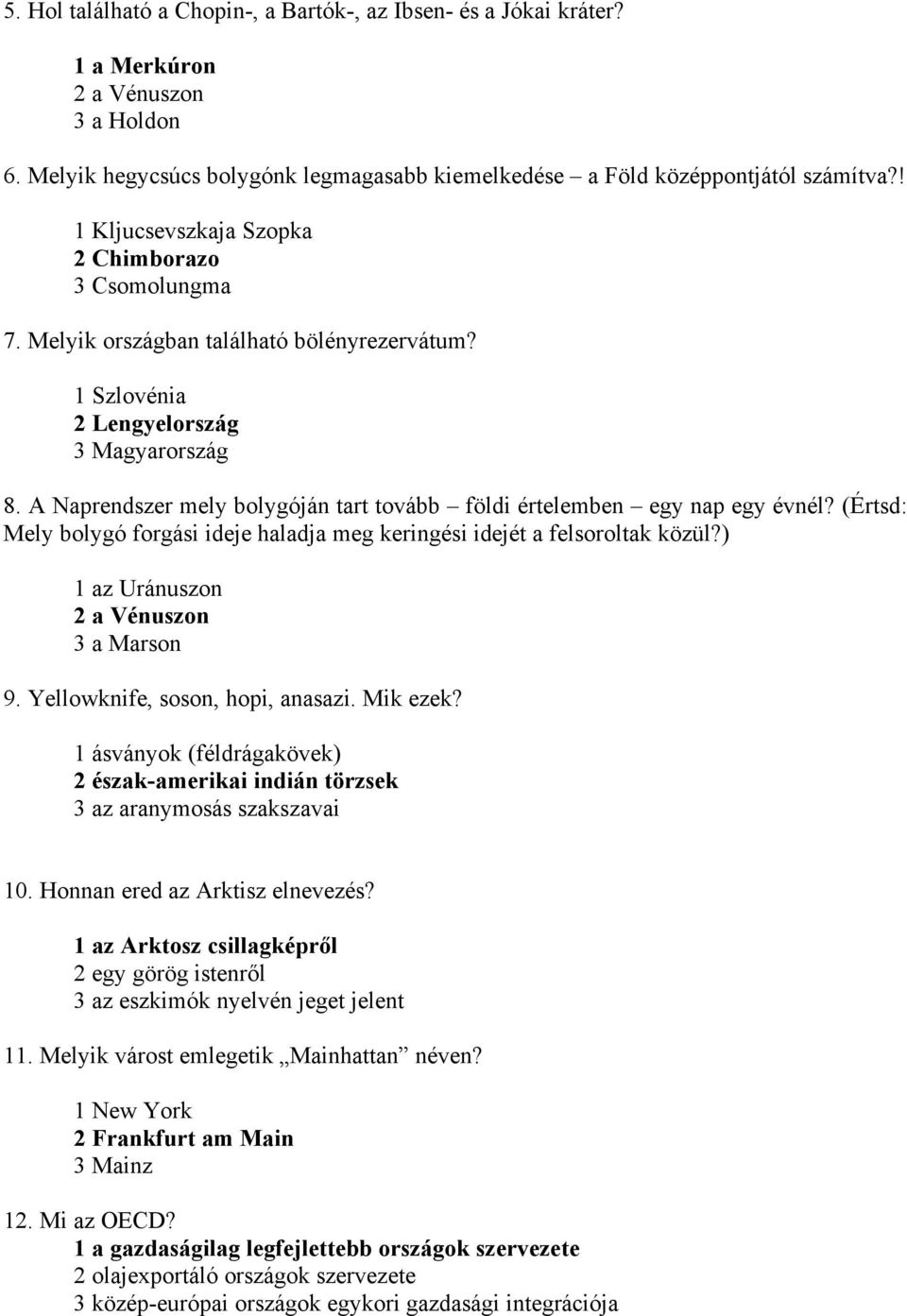 A Naprendszer mely bolygóján tart tovább földi értelemben egy nap egy évnél? (Értsd: Mely bolygó forgási ideje haladja meg keringési idejét a felsoroltak közül?