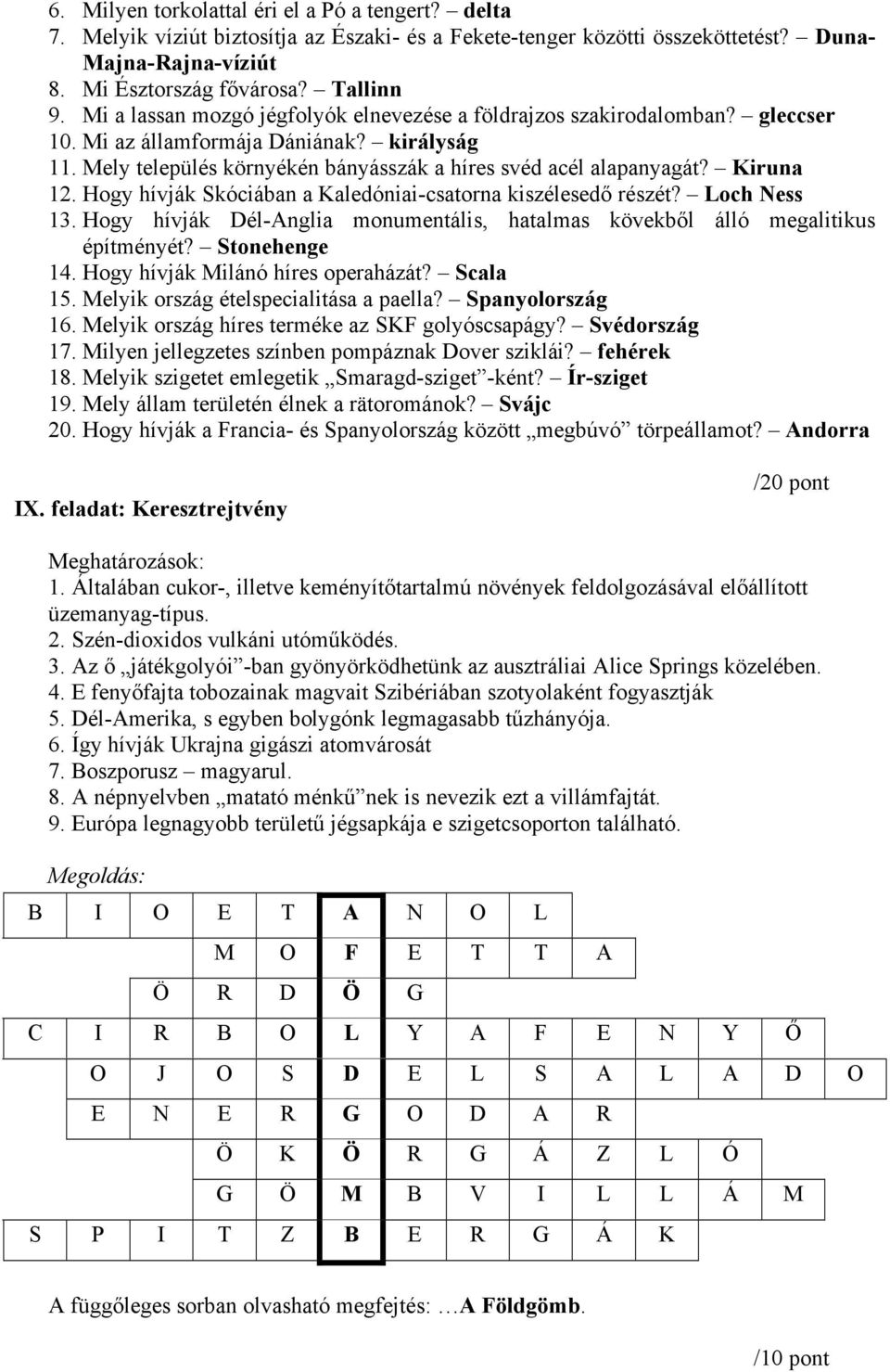 Kiruna 12. Hogy hívják Skóciában a Kaledóniai-csatorna kiszélesedő részét? Loch Ness 13. Hogy hívják Dél-Anglia monumentális, hatalmas kövekből álló megalitikus építményét? Stonehenge 14.