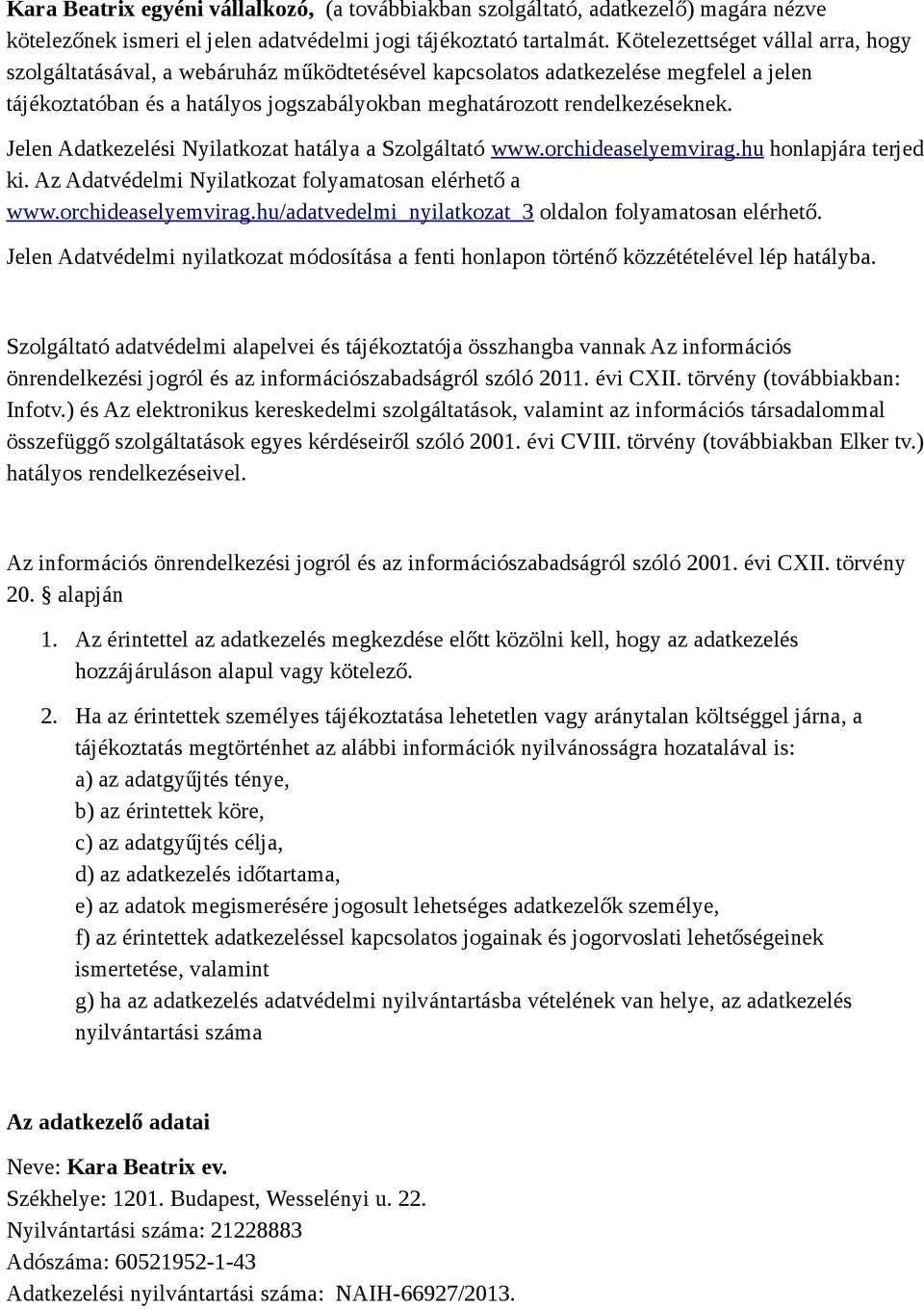 Jelen Adatkezelési Nyilatkozat hatálya a Szolgáltató www.orchideaselyemvirag.hu honlapjára terjed ki. Az Adatvédelmi Nyilatkozat folyamatosan elérhető a www.orchideaselyemvirag.hu/adatvedelmi_nyilatkozat_3 oldalon folyamatosan elérhető.