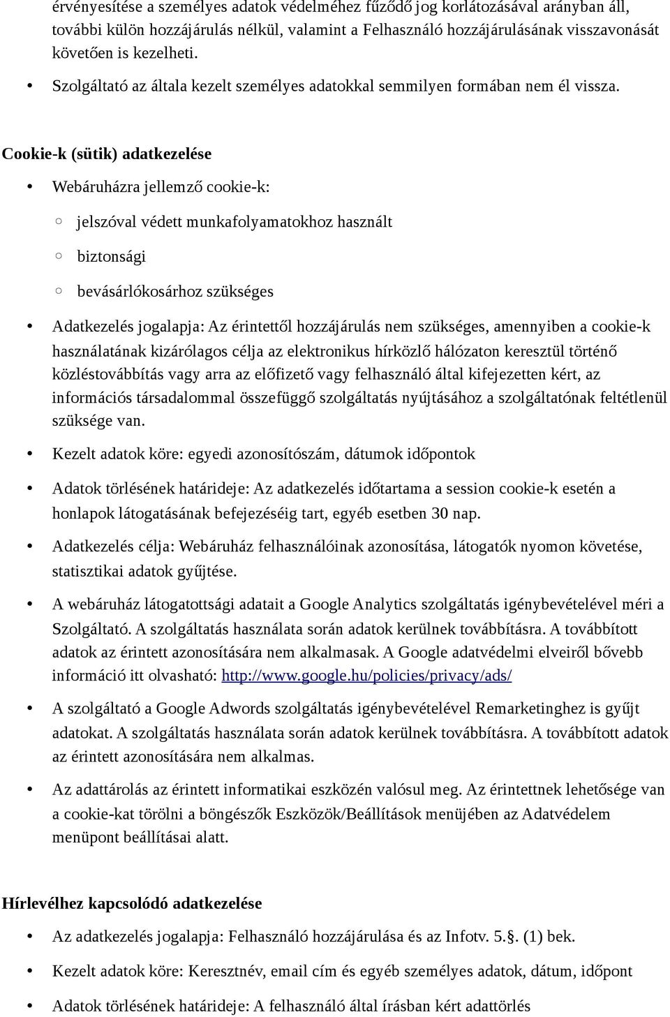 Cookie-k (sütik) adatkezelése Webáruházra jellemző cookie-k: jelszóval védett munkafolyamatokhoz használt biztonsági bevásárlókosárhoz szükséges Adatkezelés jogalapja: Az érintettől hozzájárulás nem