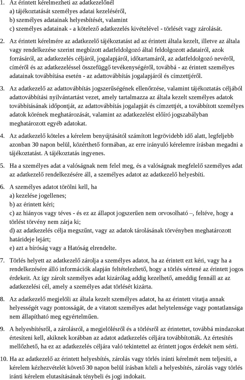 Az érintett kérelmére az adatkezelő tájékoztatást ad az érintett általa kezelt, illetve az általa vagy rendelkezése szerint megbízott adatfeldolgozó által feldolgozott adatairól, azok forrásáról, az