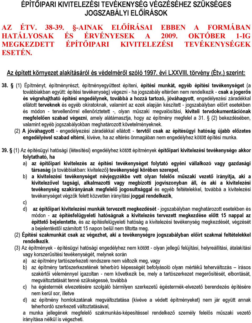 (1) Építményt, építményrészt, építményegyüttest építeni, építési munkát, egyéb építési tevékenységet (a továbbiakban együtt: építési tevékenység) végezni - ha jogszabály eltérően nem rendelkezik -