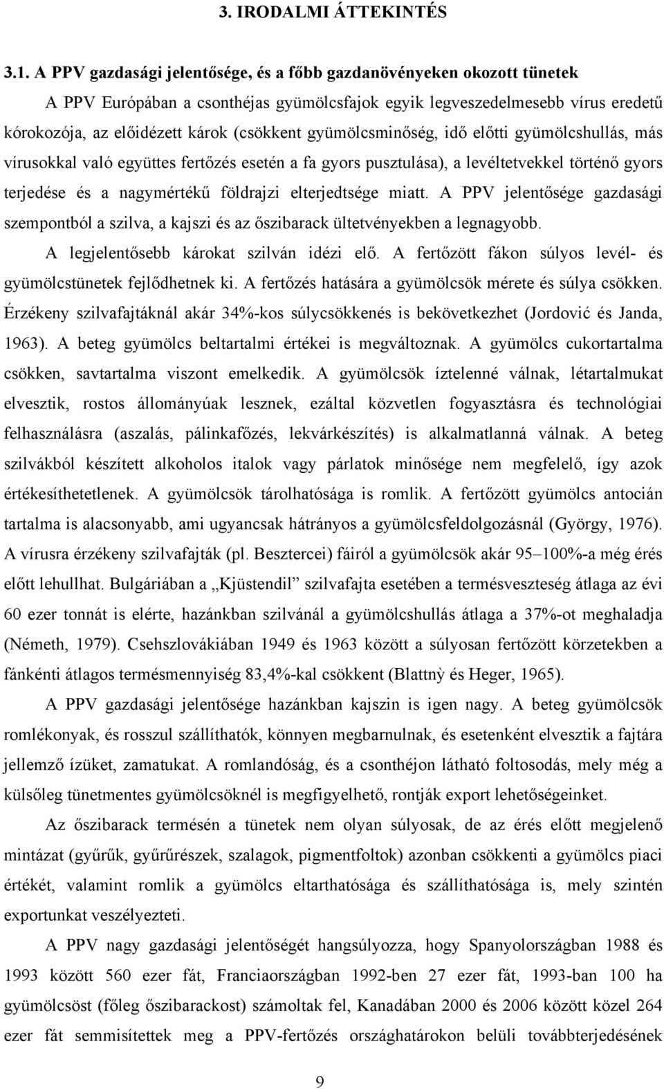 gyümölcsminőség, idő előtti gyümölcshullás, más vírusokkal való együttes fertőzés esetén a fa gyors pusztulása), a levéltetvekkel történő gyors terjedése és a nagymértékű földrajzi elterjedtsége