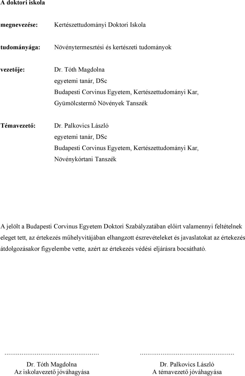 Palkovics László egyetemi tanár, DSc Budapesti Corvinus Egyetem, Kertészettudományi Kar, Növénykórtani Tanszék A jelölt a Budapesti Corvinus Egyetem Doktori Szabályzatában előírt