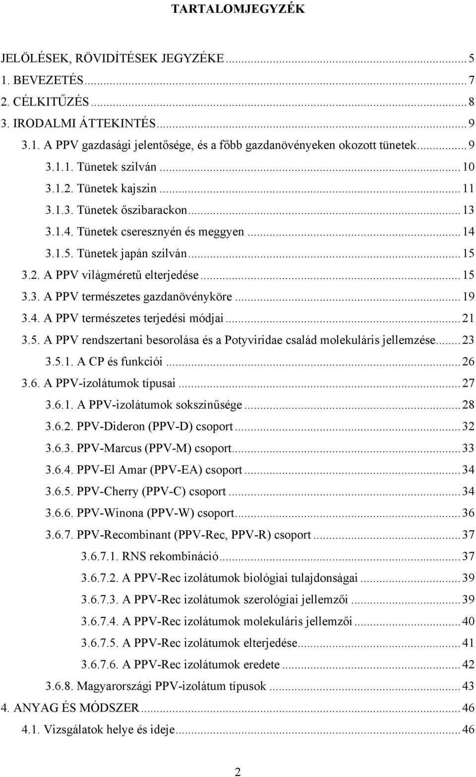 ..19 3.4. A PPV természetes terjedési módjai...21 3.5. A PPV rendszertani besorolása és a Potyviridae család molekuláris jellemzése...23 3.5.1. A CP és funkciói...26 3.6. A PPV-izolátumok típusai.