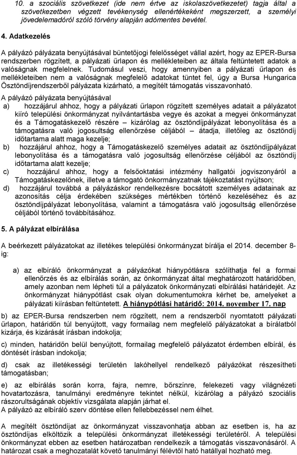 Adatkezelés A pályázó pályázata benyújtásával büntetőjogi felelősséget vállal azért, hogy az EPER-Bursa rendszerben rögzített, a pályázati űrlapon és mellékleteiben az általa feltüntetett adatok a