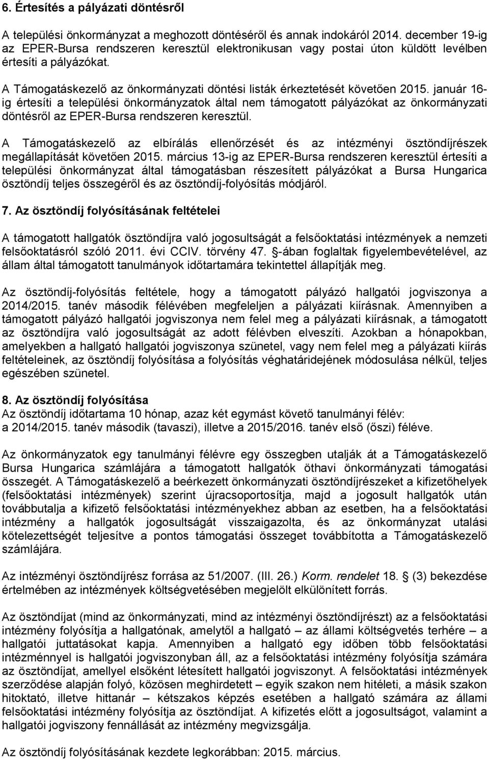 január 16- ig értesíti a települési önkormányzatok által nem támogatott pályázókat az önkormányzati döntésről az EPER-Bursa rendszeren keresztül.