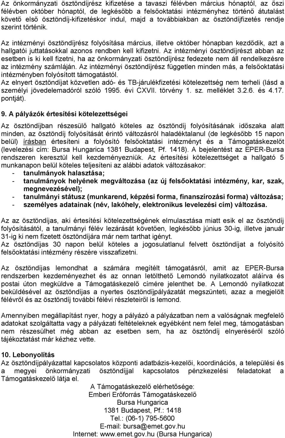 Az intézményi ösztöndíjrész folyósítása március, illetve október hónapban kezdődik, azt a hallgatói juttatásokkal azonos rendben kell kifizetni.