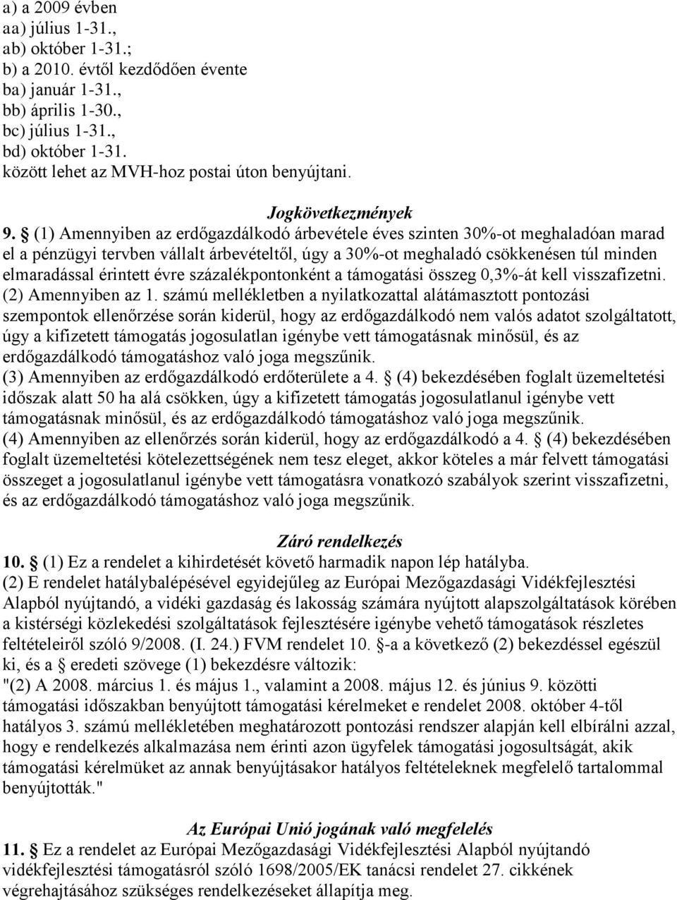 (1) Amennyiben az erdőgazdálkodó árbevétele éves szinten 30%-ot meghaladóan marad el a pénzügyi tervben vállalt árbevételtől, úgy a 30%-ot meghaladó csökkenésen túl minden elmaradással érintett évre