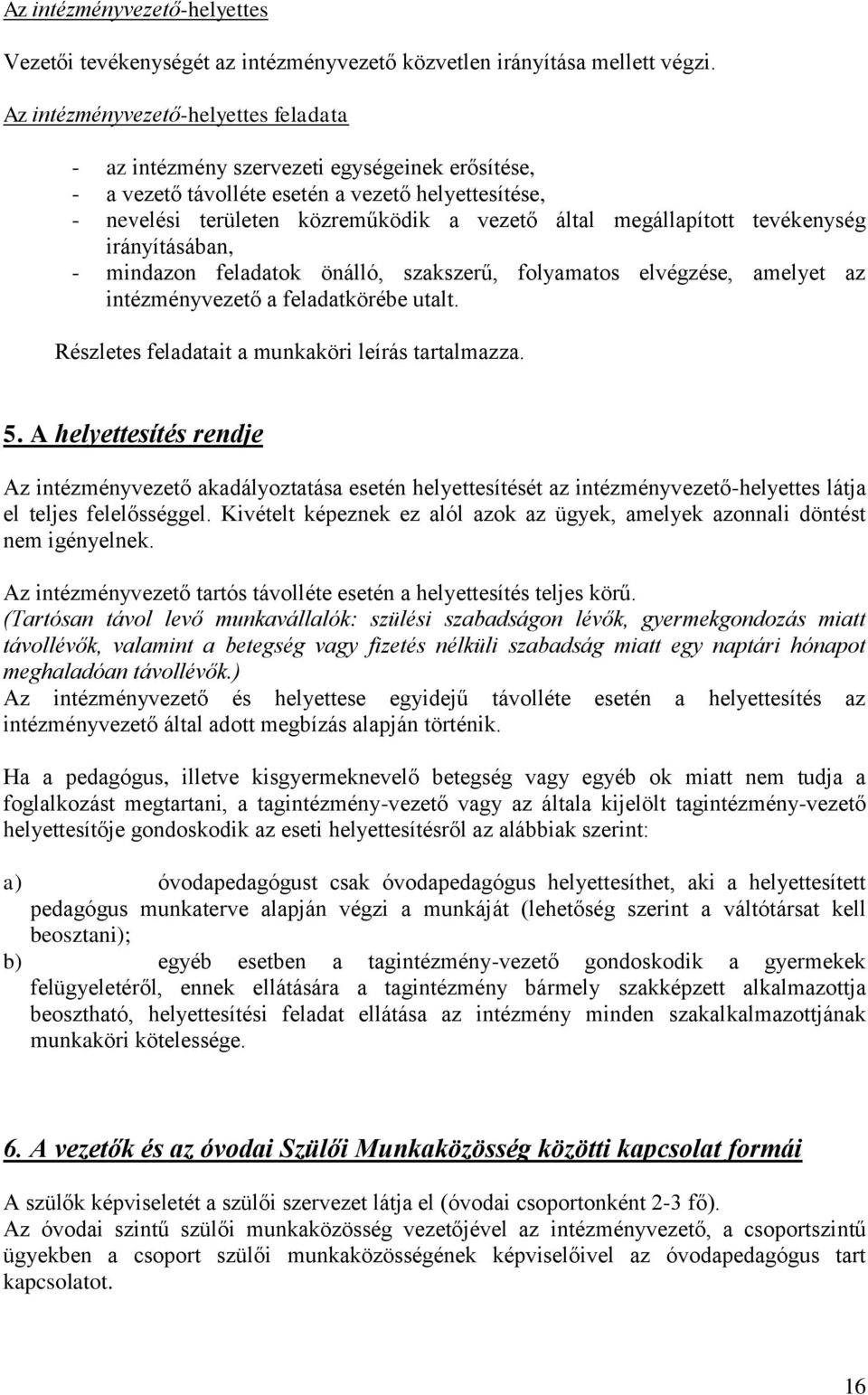 megállapított tevékenység irányításában, - mindazon feladatok önálló, szakszerű, folyamatos elvégzése, amelyet az intézményvezető a feladatkörébe utalt.