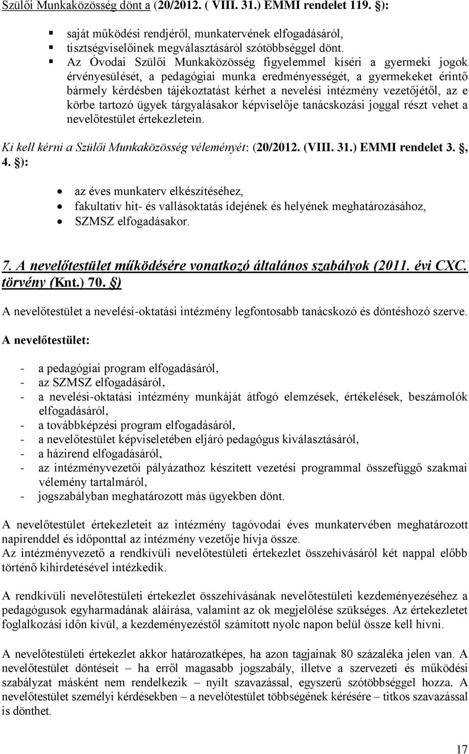 vezetőjétől, az e körbe tartozó ügyek tárgyalásakor képviselője tanácskozási joggal részt vehet a nevelőtestület értekezletein. Ki kell kérni a Szülői Munkaközösség véleményét: (20/2012. (VIII. 31.