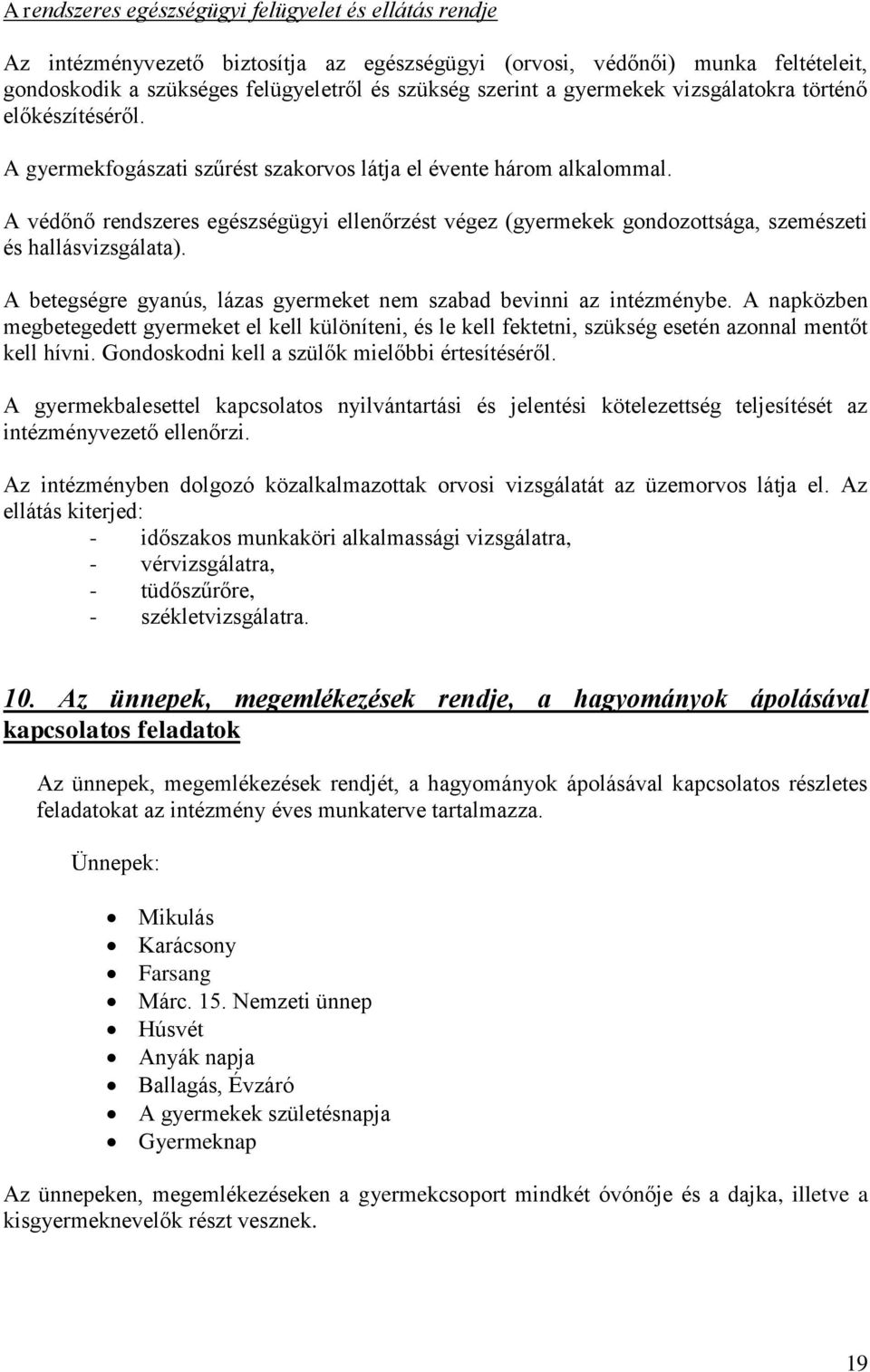 A védőnő rendszeres egészségügyi ellenőrzést végez (gyermekek gondozottsága, szemészeti és hallásvizsgálata). A betegségre gyanús, lázas gyermeket nem szabad bevinni az intézménybe.