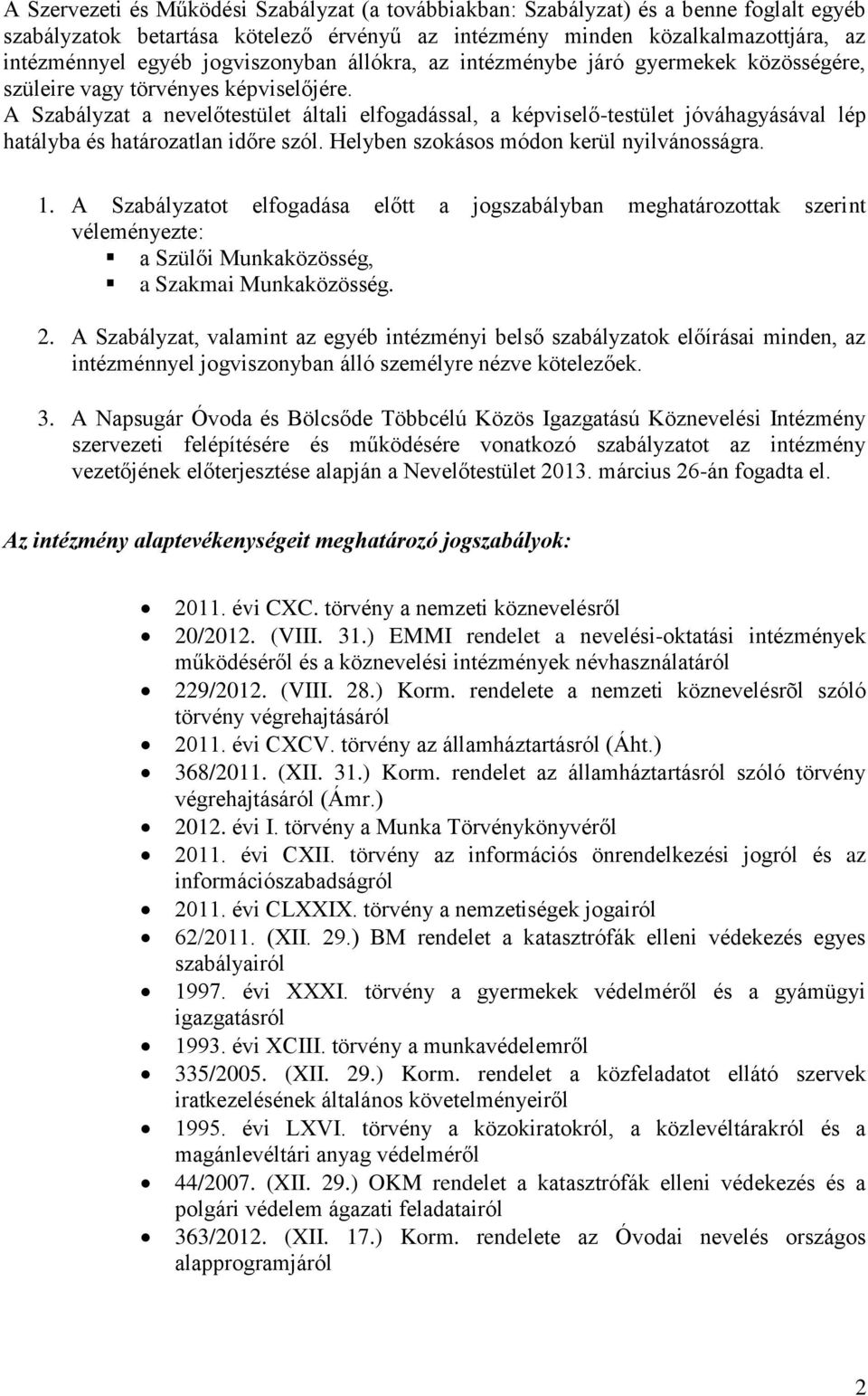 A Szabályzat a nevelőtestület általi elfogadással, a képviselő-testület jóváhagyásával lép hatályba és határozatlan időre szól. Helyben szokásos módon kerül nyilvánosságra. 1.