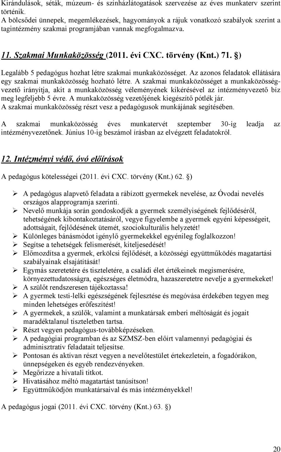 ) 71. ) Legalább 5 pedagógus hozhat létre szakmai munkaközösséget. Az azonos feladatok ellátására egy szakmai munkaközösség hozható létre.