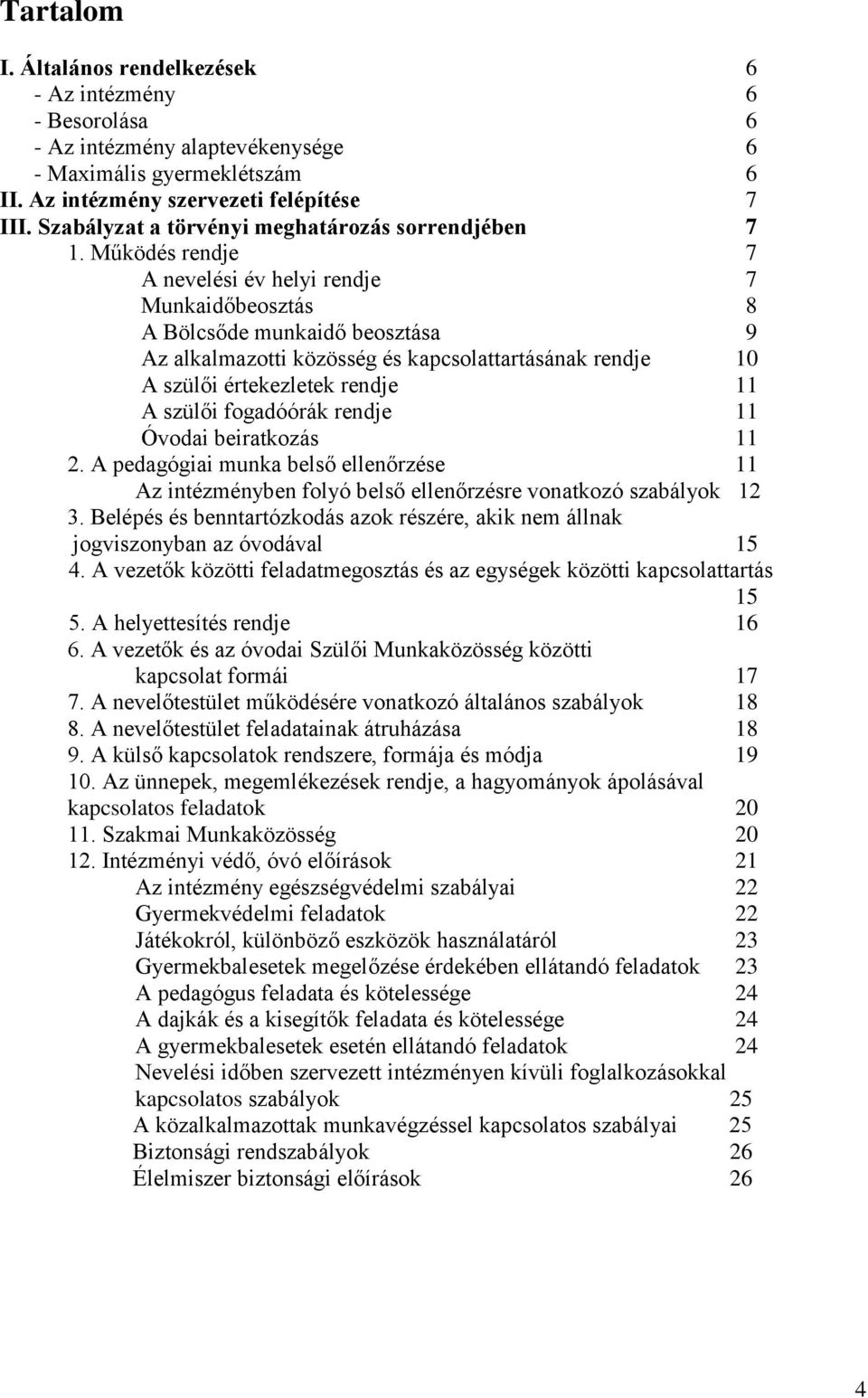 Működés rendje 7 A nevelési év helyi rendje 7 Munkaidőbeosztás 8 A Bölcsőde munkaidő beosztása 9 Az alkalmazotti közösség és kapcsolattartásának rendje 10 A szülői értekezletek rendje 11 A szülői