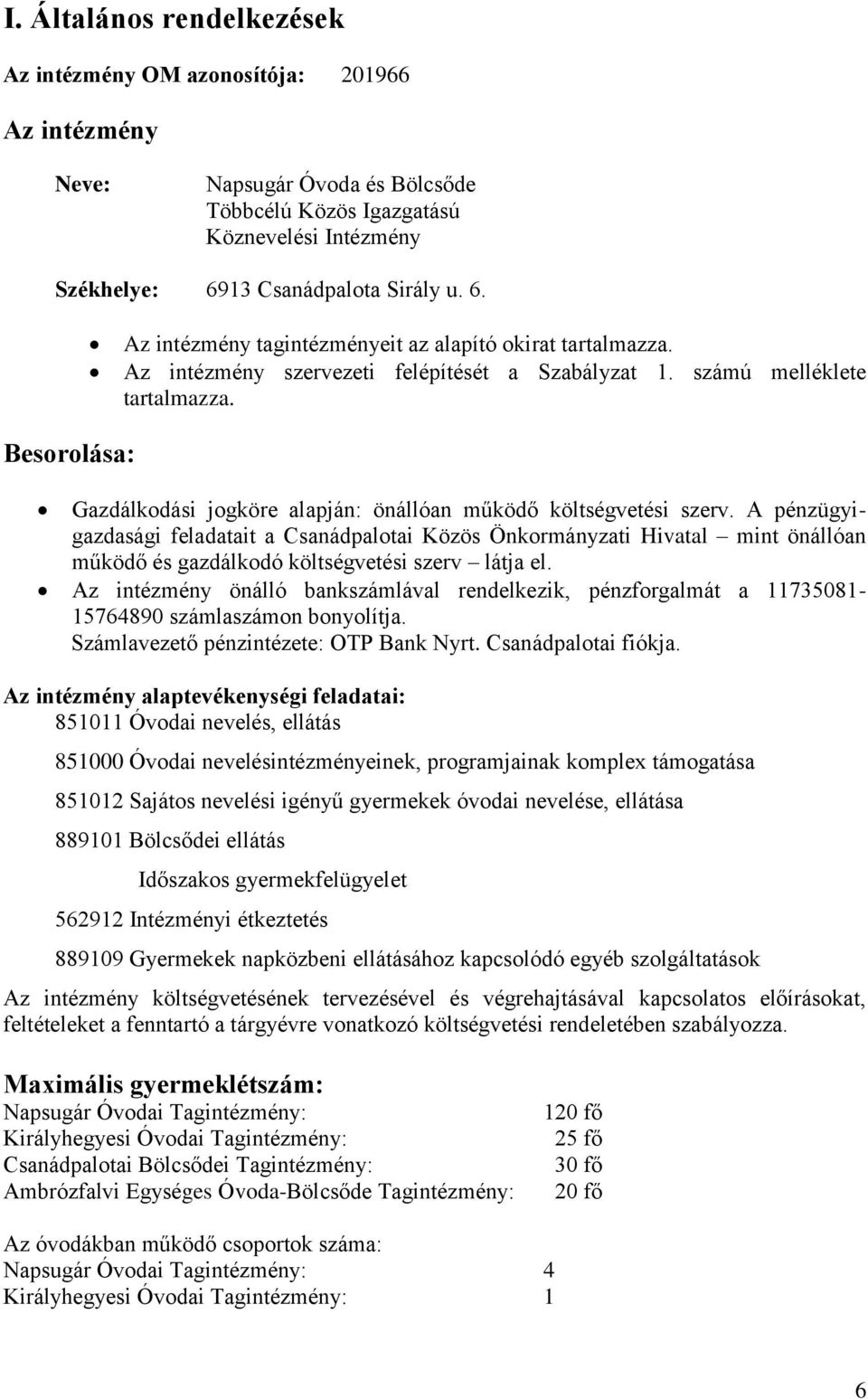 Besorolása: Gazdálkodási jogköre alapján: önállóan működő költségvetési szerv.