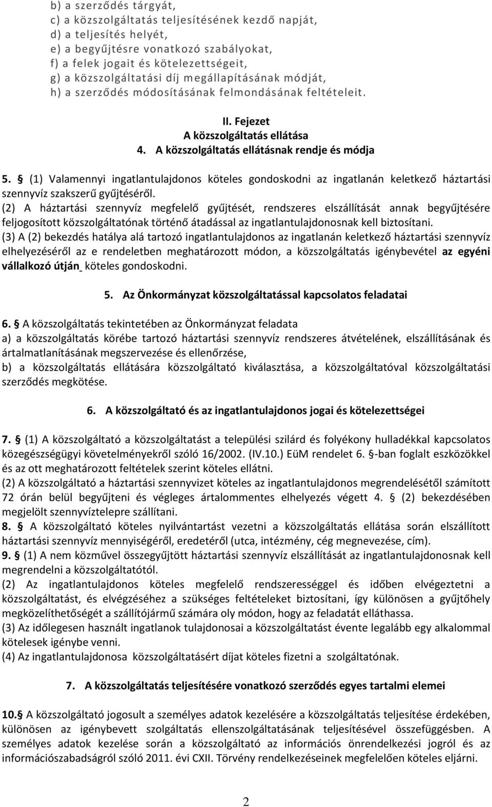 (1) Valamennyi ingatlantulajdonos köteles gondoskodni az ingatlanán keletkező háztartási szennyvíz szakszerű gyűjtéséről.