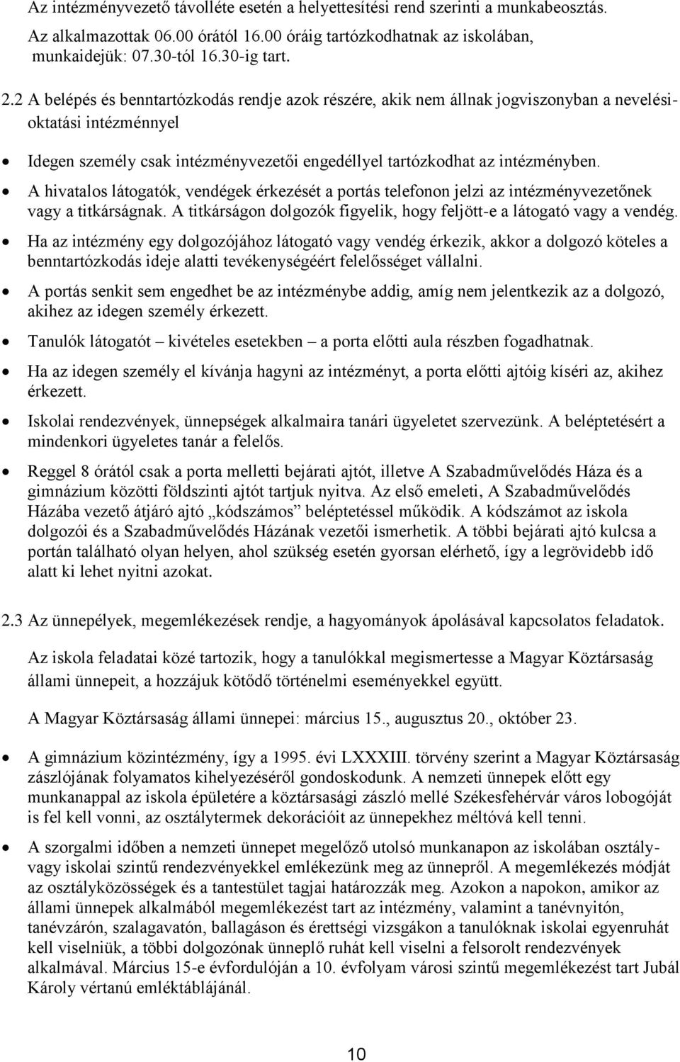 A hivatalos látogatók, vendégek érkezését a portás telefonon jelzi az intézményvezetőnek vagy a titkárságnak. A titkárságon dolgozók figyelik, hogy feljött-e a látogató vagy a vendég.