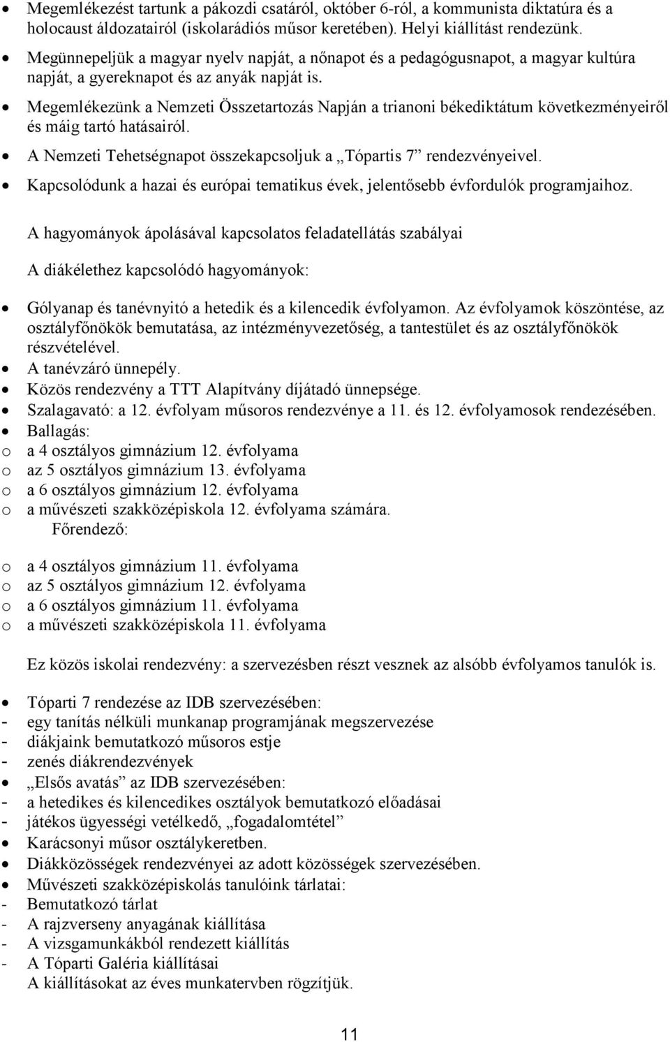 Megemlékezünk a Nemzeti Összetartozás Napján a trianoni békediktátum következményeiről és máig tartó hatásairól. A Nemzeti Tehetségnapot összekapcsoljuk a Tópartis 7 rendezvényeivel.