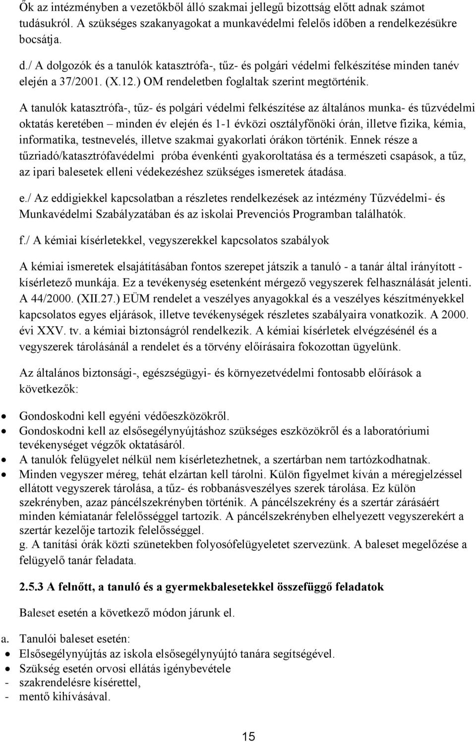 A tanulók katasztrófa-, tűz- és polgári védelmi felkészítése az általános munka- és tűzvédelmi oktatás keretében minden év elején és 1-1 évközi osztályfőnöki órán, illetve fizika, kémia, informatika,