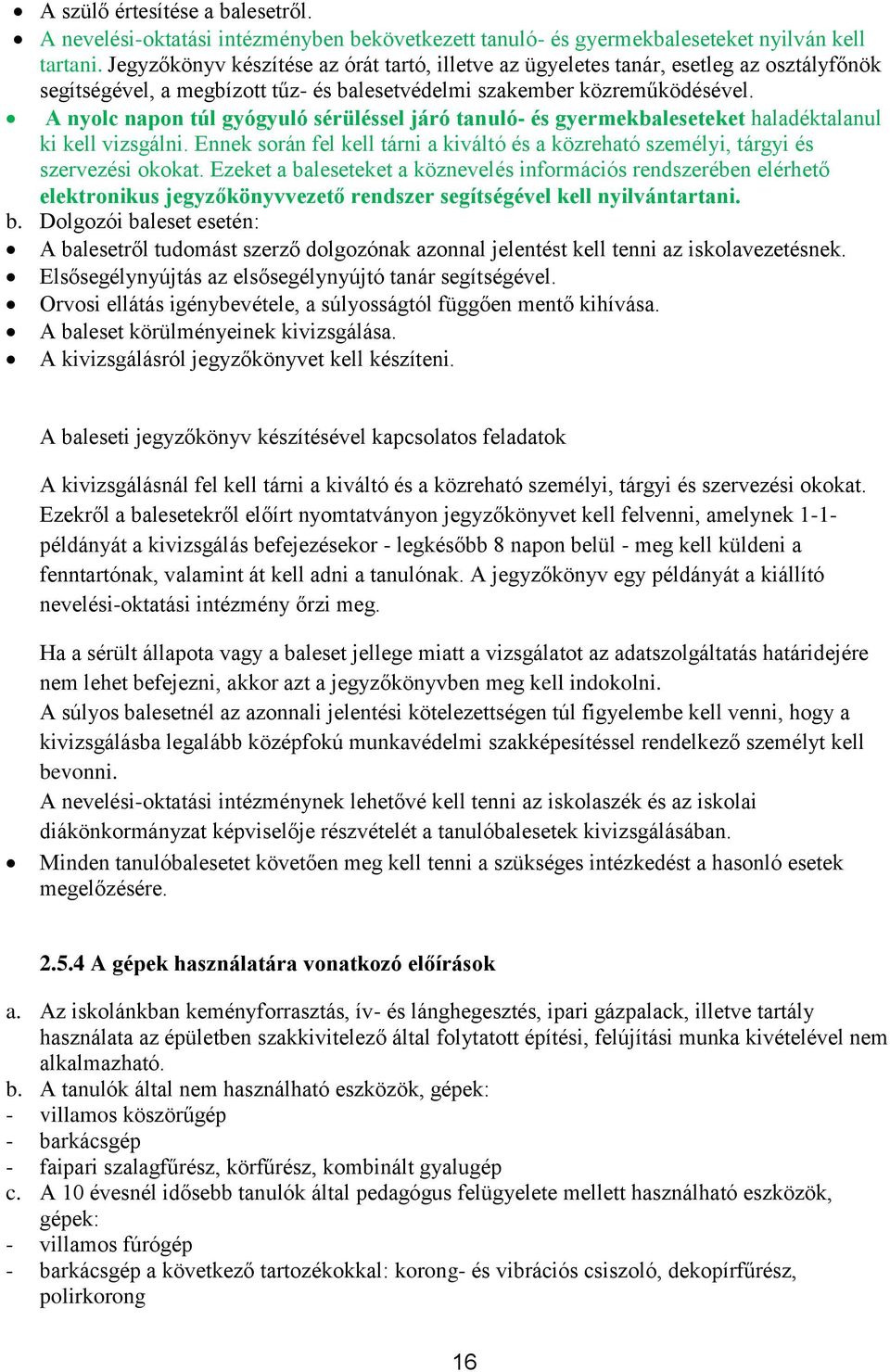 A nyolc napon túl gyógyuló sérüléssel járó tanuló- és gyermekbaleseteket haladéktalanul ki kell vizsgálni. Ennek során fel kell tárni a kiváltó és a közreható személyi, tárgyi és szervezési okokat.