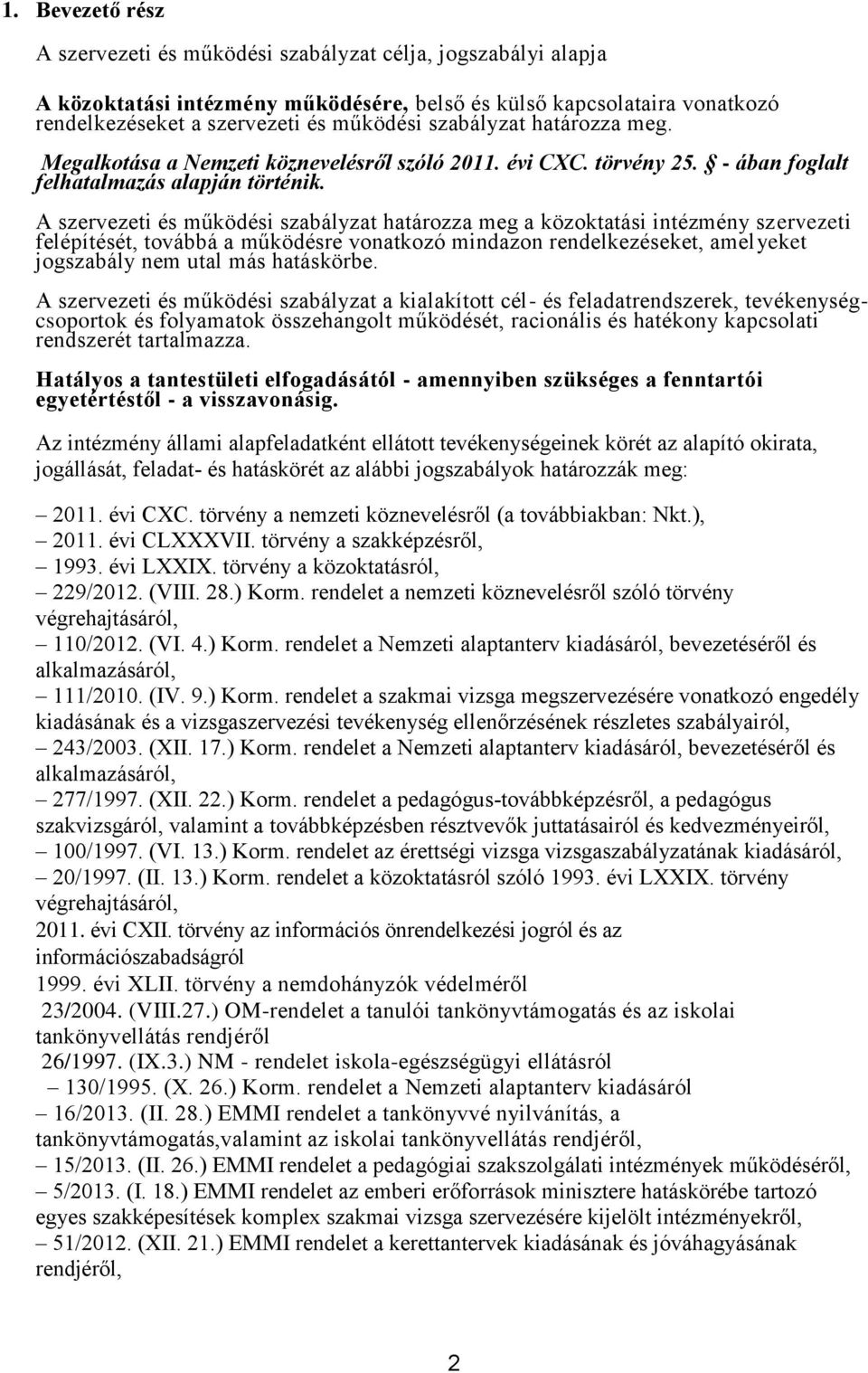 A szervezeti és működési szabályzat határozza meg a közoktatási intézmény szervezeti felépítését, továbbá a működésre vonatkozó mindazon rendelkezéseket, amelyeket jogszabály nem utal más hatáskörbe.