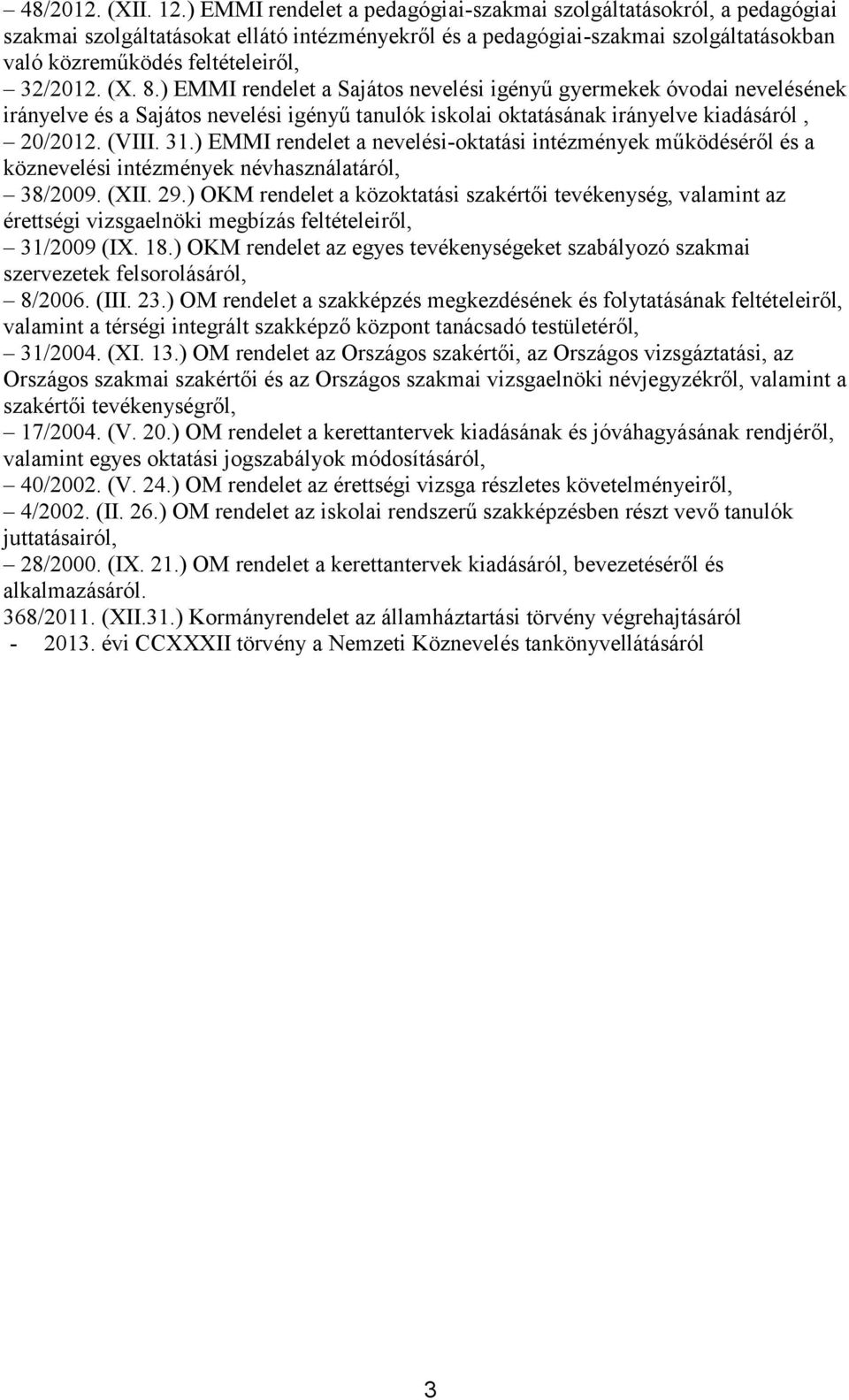 (X. 8.) EMMI rendelet a Sajátos nevelési igényű gyermekek óvodai nevelésének irányelve és a Sajátos nevelési igényű tanulók iskolai oktatásának irányelve kiadásáról, 20/2012. (VIII. 31.