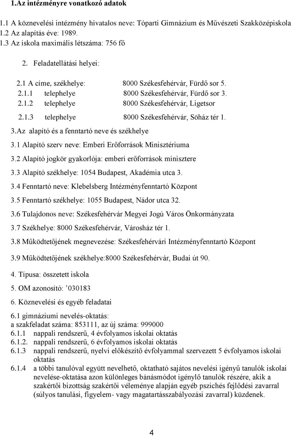 3.Az alapító és a fenntartó neve és székhelye 3.1 Alapító szerv neve: Emberi Erőforrások Minisztériuma 3.2 Alapító jogkör gyakorlója: emberi erőforrások minisztere 3.