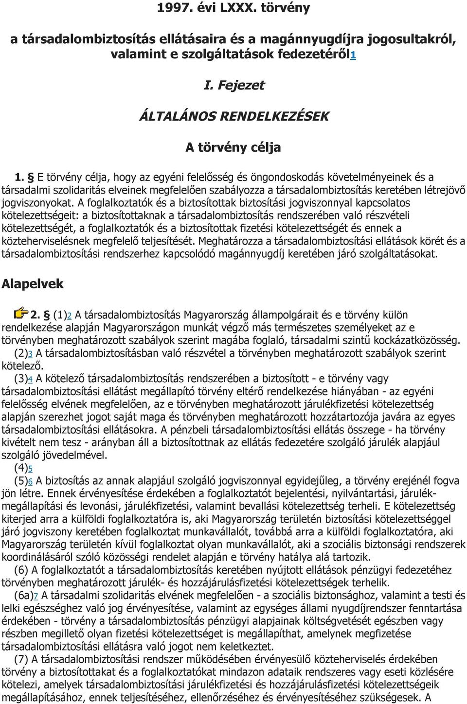 A foglalkoztatók és a biztosítottak biztosítási jogviszonnyal kapcsolatos kötelezettségeit: a biztosítottaknak a társadalombiztosítás rendszerében való részvételi kötelezettségét, a foglalkoztatók és