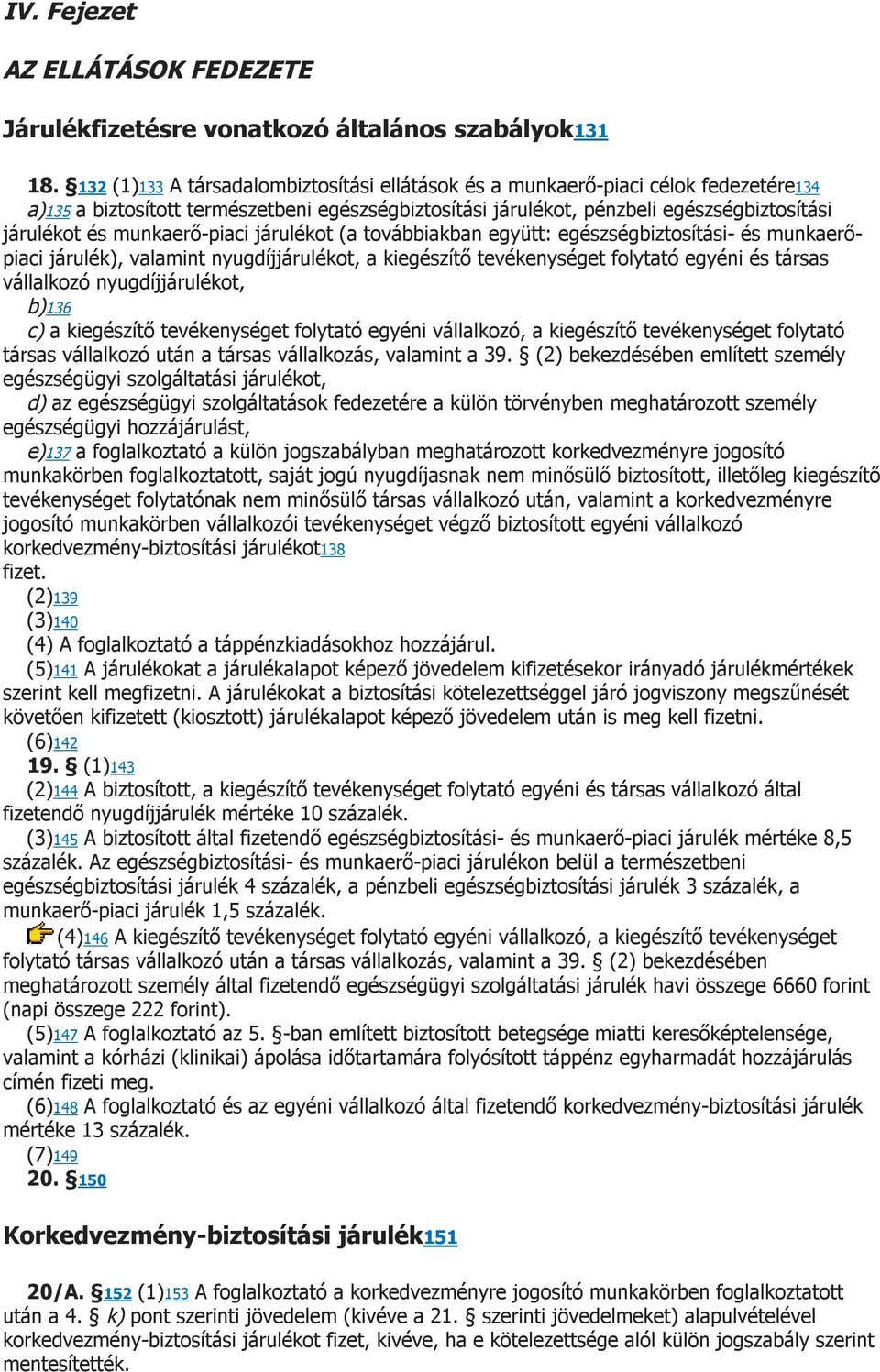 munkaerő-piaci járulékot (a továbbiakban együtt: egészségbiztosítási- és munkaerőpiaci járulék), valamint nyugdíjjárulékot, a kiegészítő tevékenységet folytató egyéni és társas vállalkozó