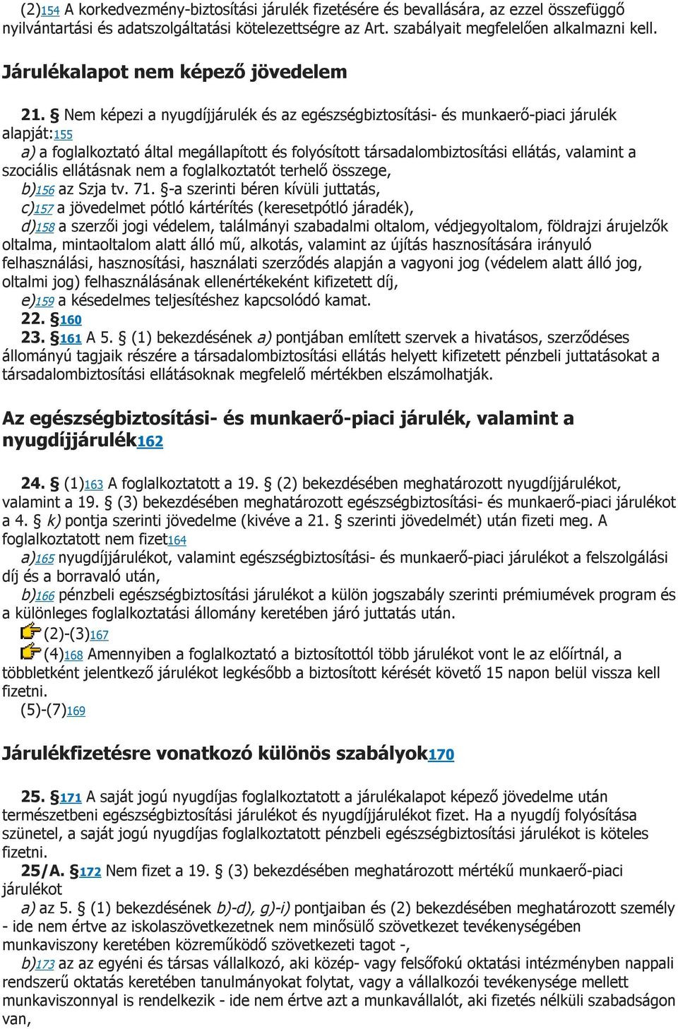 Nem képezi a nyugdíjjárulék és az egészségbiztosítási- és munkaerő-piaci járulék alapját:155 a) a foglalkoztató által megállapított és folyósított társadalombiztosítási ellátás, valamint a szociális