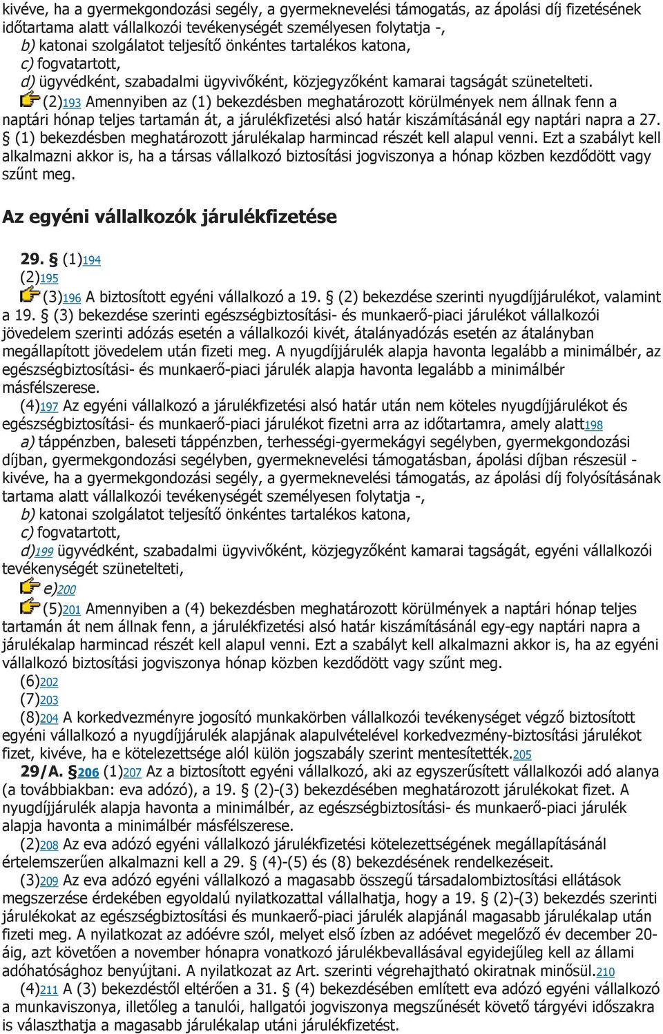 (2)193 Amennyiben az (1) bekezdésben meghatározott körülmények nem állnak fenn a naptári hónap teljes tartamán át, a járulékfizetési alsó határ kiszámításánál egy naptári napra a 27.