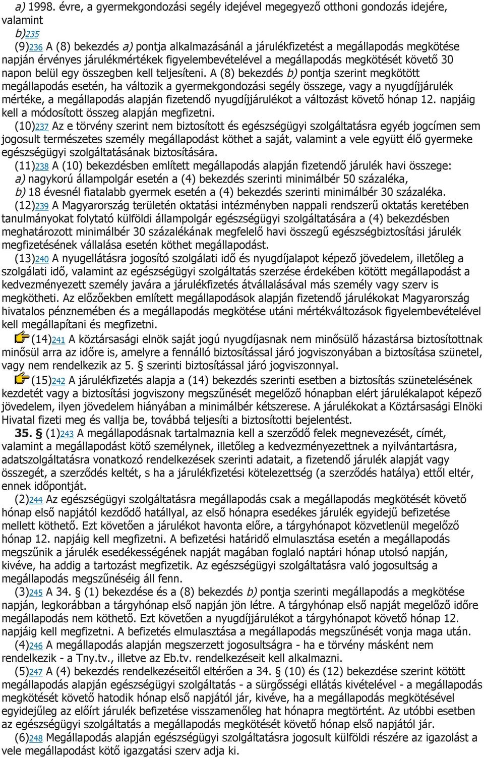 járulékmértékek figyelembevételével a megállapodás megkötését követő 30 napon belül egy összegben kell teljesíteni.