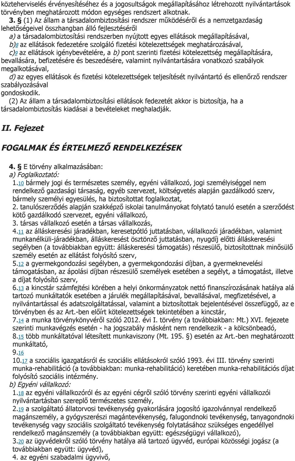 megállapításával, b)8 az ellátások fedezetére szolgáló fizetési kötelezettségek meghatározásával, c)9 az ellátások igénybevételére, a b) pont szerinti fizetési kötelezettség megállapítására,