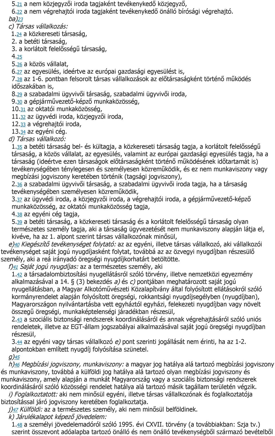 pontban felsorolt társas vállalkozások az előtársaságként történő működés időszakában is, 8.29 a szabadalmi ügyvivői társaság, szabadalmi ügyvivői iroda, 9.30 a gépjárművezető-képző munkaközösség, 10.