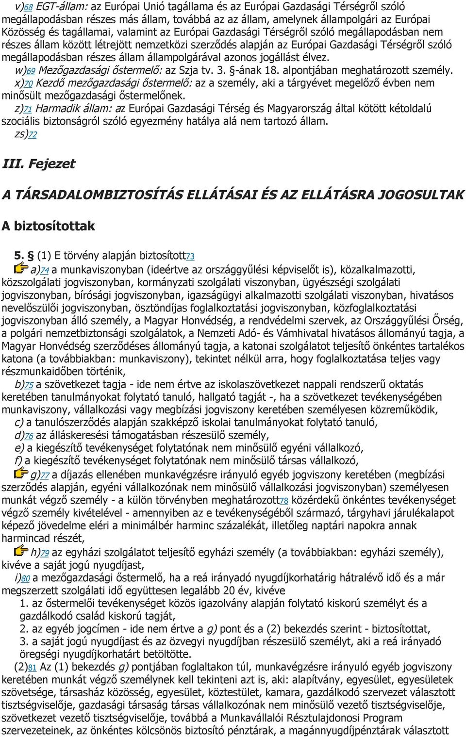 állampolgárával azonos jogállást élvez. w)69 Mezőgazdasági őstermelő: az Szja tv. 3. -ának 18. alpontjában meghatározott személy.