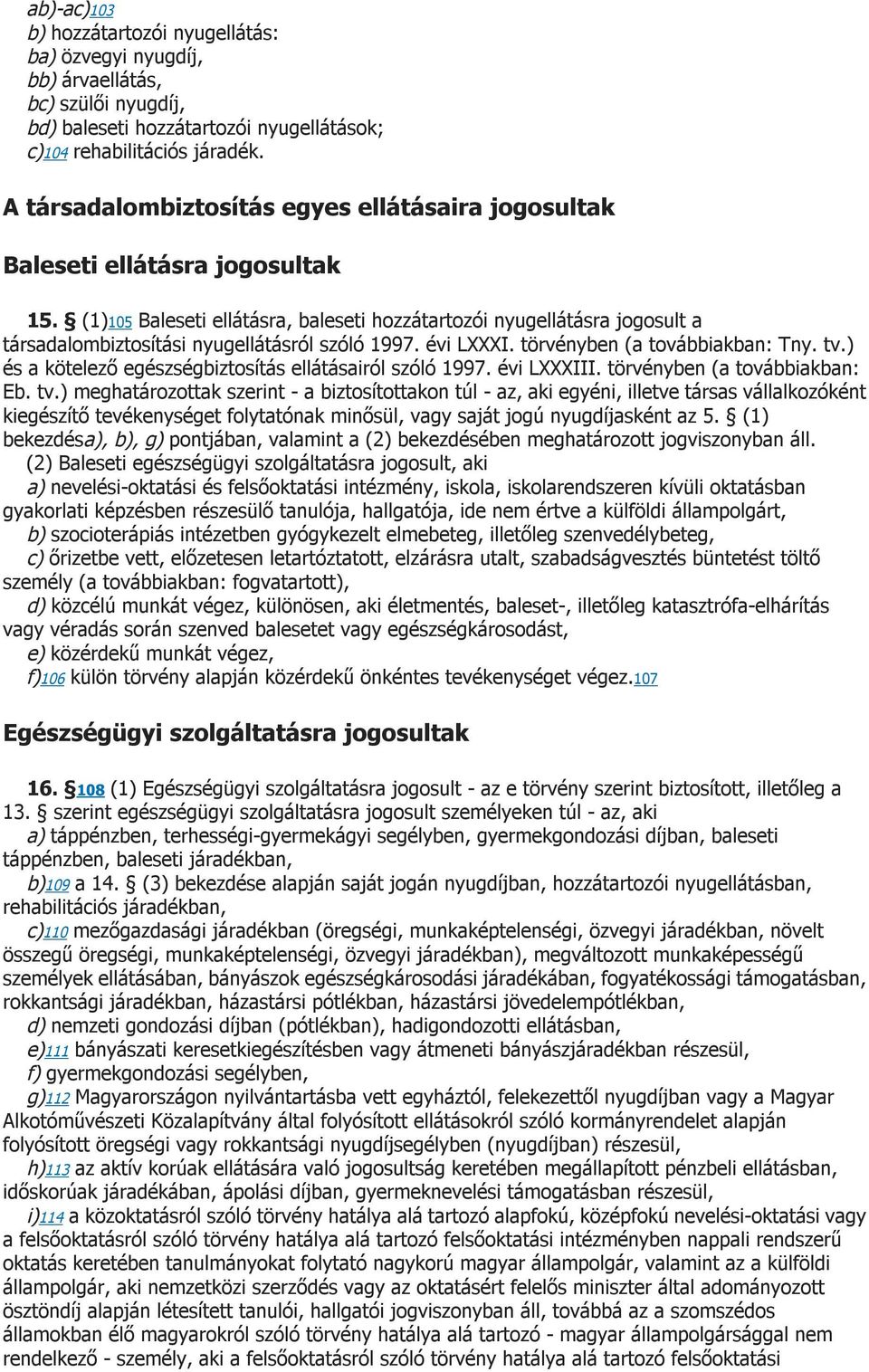 (1)105 Baleseti ellátásra, baleseti hozzátartozói nyugellátásra jogosult a társadalombiztosítási nyugellátásról szóló 1997. évi LXXXI. törvényben (a továbbiakban: Tny. tv.