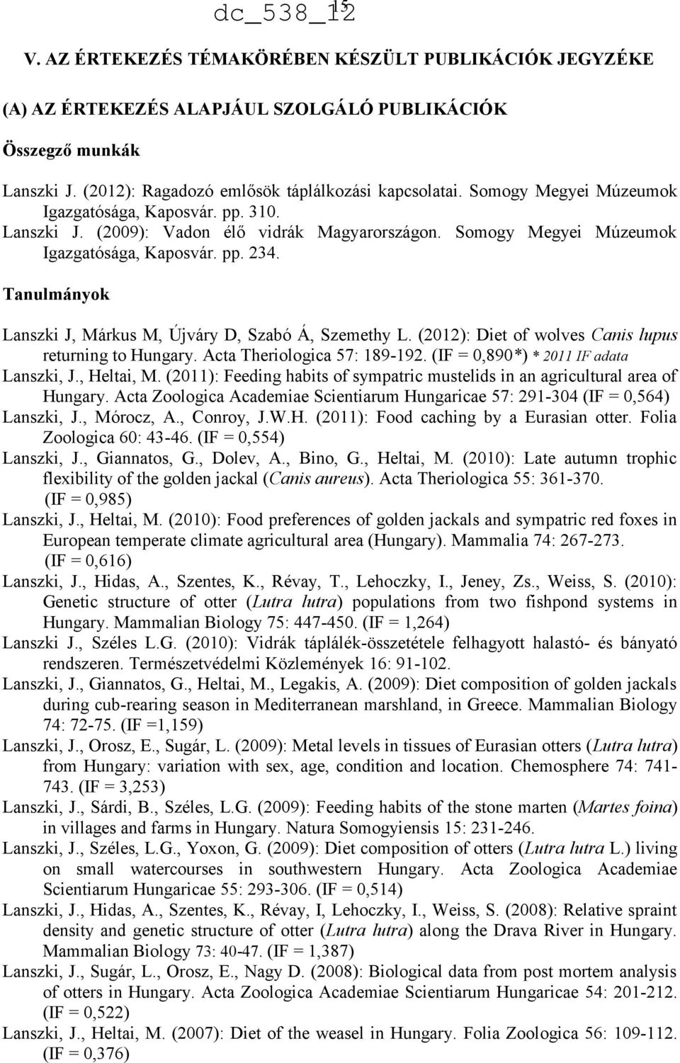 Tanulmányok Lanszki J, Márkus M, Újváry D, Szabó Á, Szemethy L. (2012): Diet of wolves Canis lupus returning to Hungary. Acta Theriologica 57: 189-192. (IF = 0,890*) * 2011 IF adata Lanszki, J.