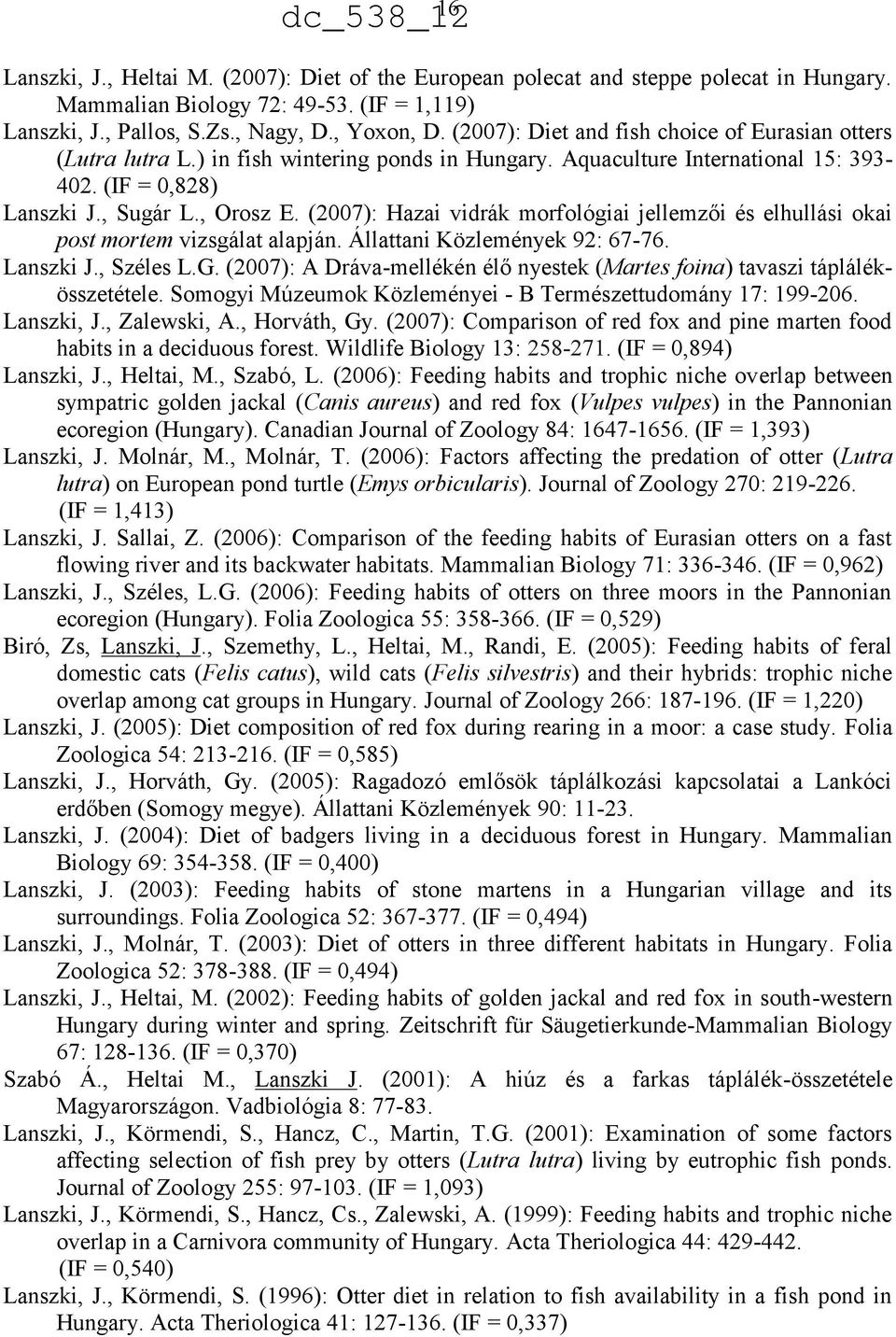 (2007): Hazai vidrák morf ológiai jellemzői és elhullási okai post mortem vizsgálat alapján. Állattani Közlemények 92: 67-76. Lanszki J., Széles L.G.