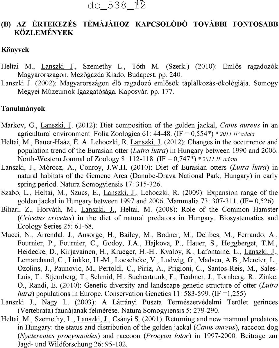 (2012): Diet composition of the golden jackal, Canis aureus in an agricultural environment. Folia Zoologica 61: 44-48. (IF = 0,554*) * 2011 IF adata Heltai, M., Bauer-Haáz, É. A. Lehoczki, R.