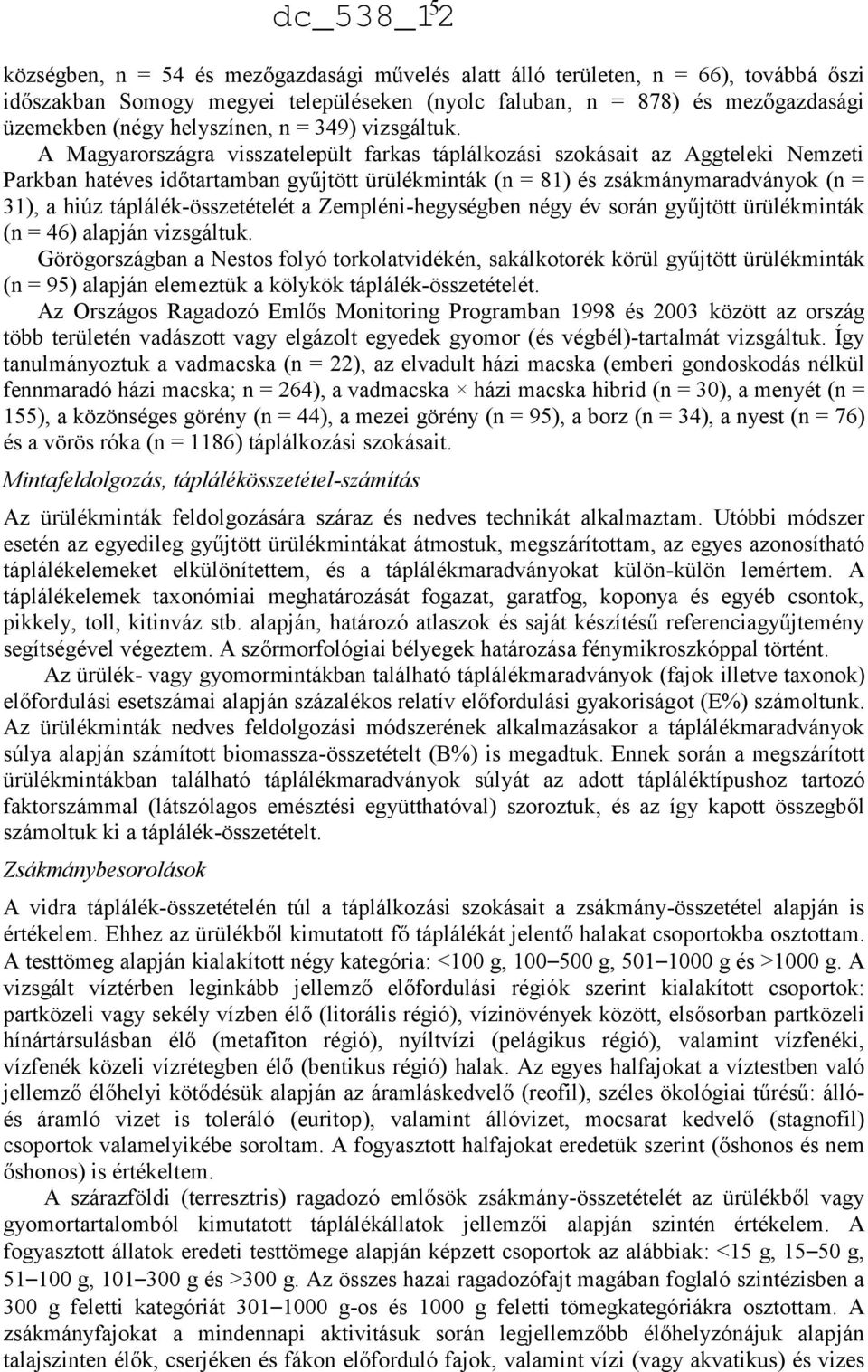 A Magyarországra visszatelepült farkas táplálkozási szokásait az Aggteleki Nemzeti Parkban hatéves időtartamban gyűjtött ürülékminták (n = 81) és zsákmánymaradványok (n = 31), a hiúz