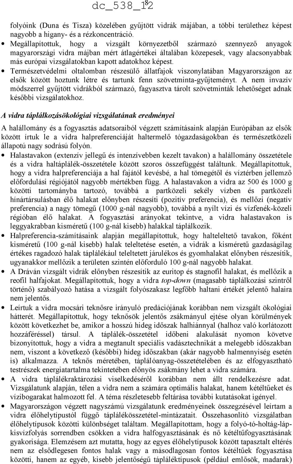 adatokhoz képest. Természetvédelmi oltalomban részesülő állatfajok viszonylatában Magyarországon az elsők között hoztunk létre és tartunk fenn szövetminta-gyűjteményt.