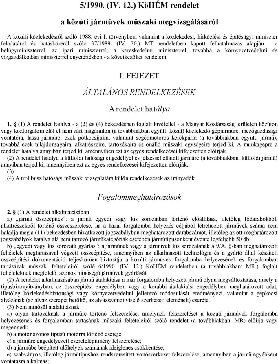 ) MT rendeletben kapott felhatalmazás alapján - a belügyminiszterrel, az ipari miniszterrel, a kereskedelmi miniszterrel, továbbá a környezetvédelmi és vízgazdálkodási miniszterrel egyetértésben - a