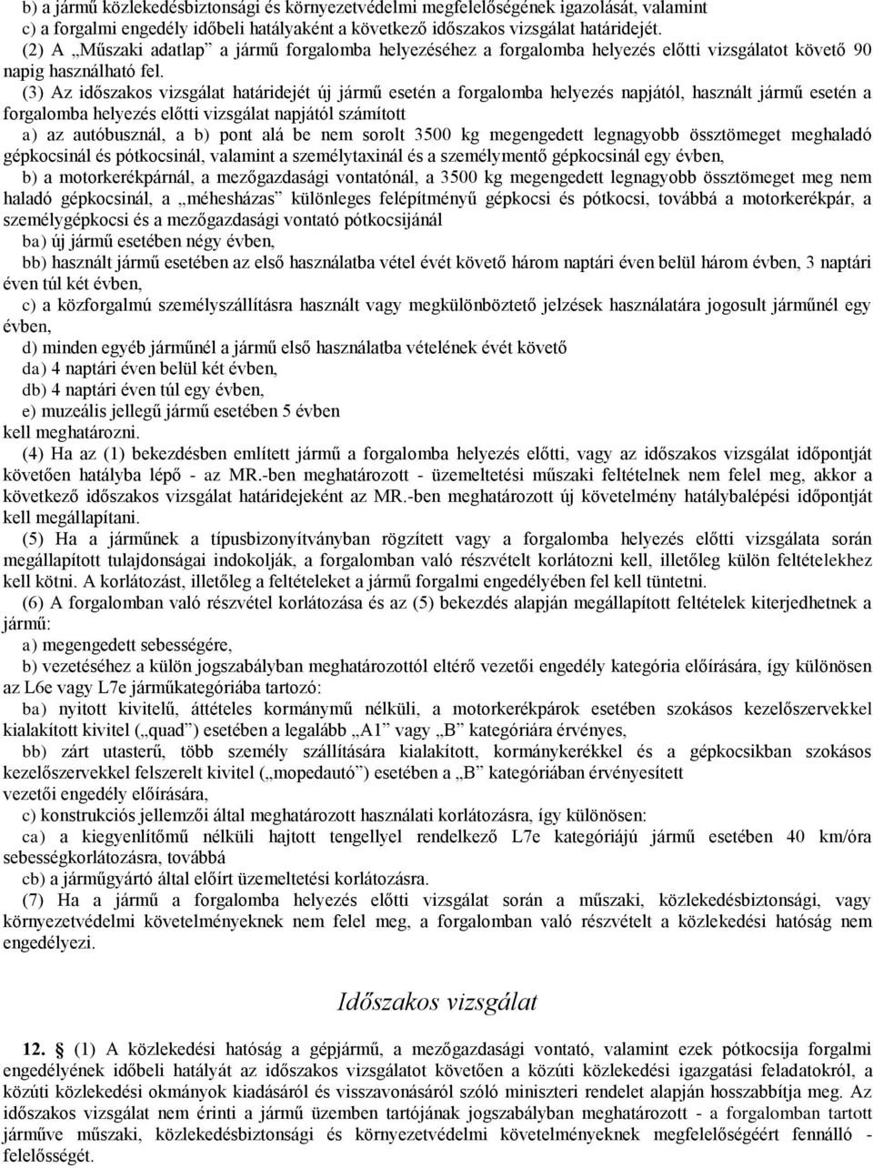 (3) z időszakos vizsgálat határidejét új jármű esetén a forgalomba helyezés napjától, használt jármű esetén a forgalomba helyezés előtti vizsgálat napjától számított a) az autóbusznál, a b) pont alá