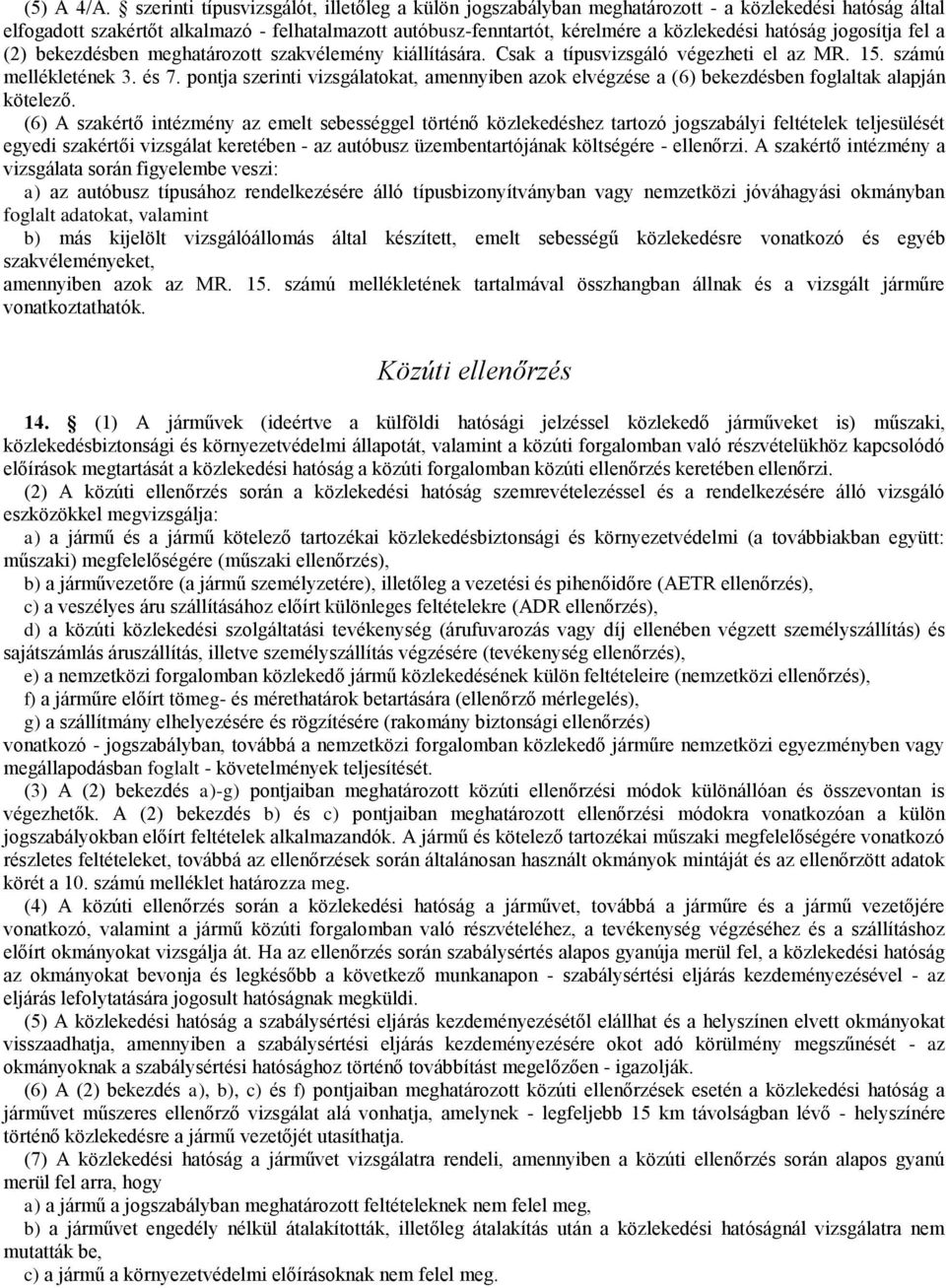 hatóság jogosítja fel a (2) bekezdésben meghatározott szakvélemény kiállítására. Csak a típusvizsgáló végezheti el az MR. 15. számú mellékletének 3. és 7.