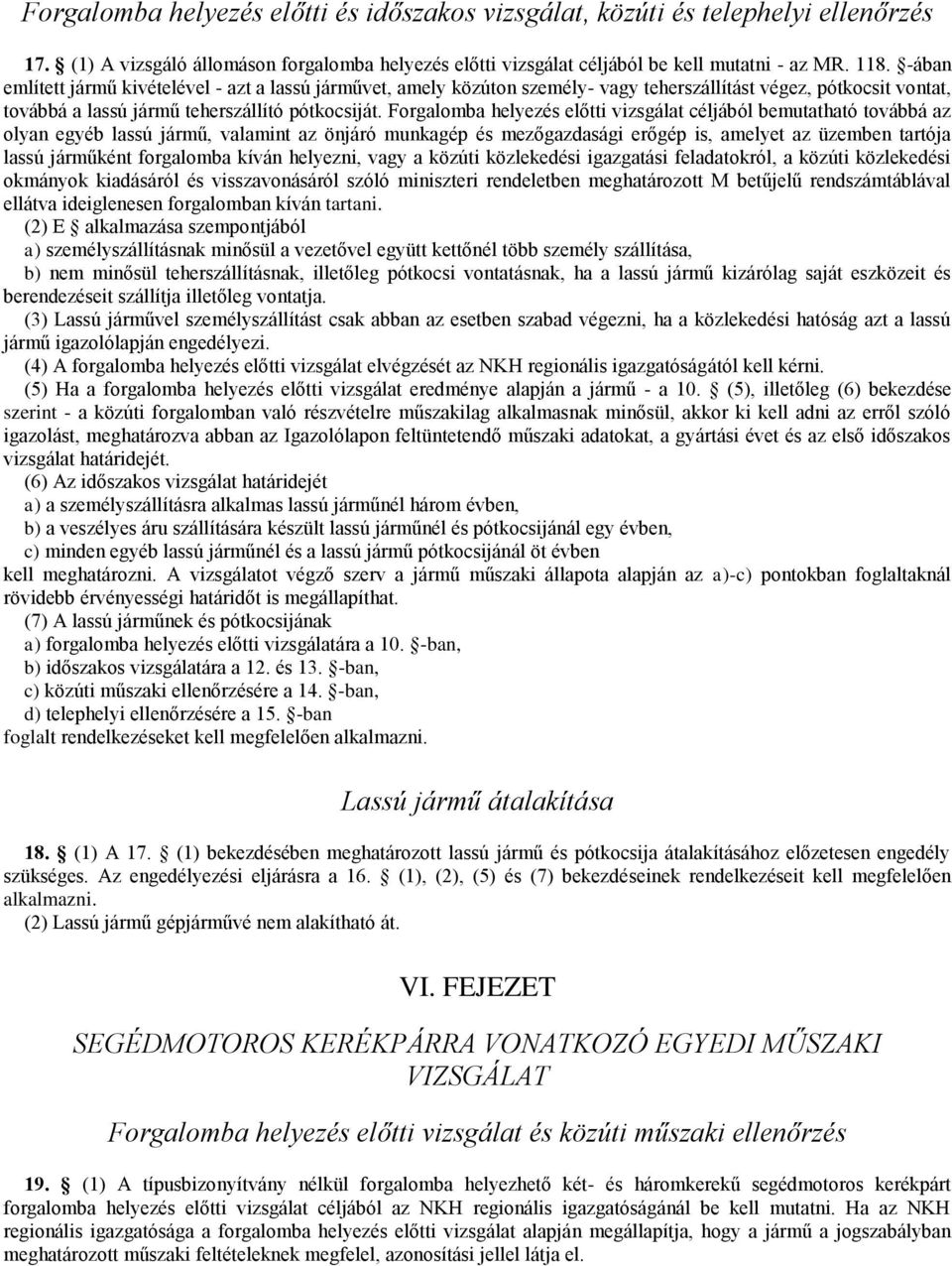 Forgalomba helyezés előtti vizsgálat céljából bemutatható továbbá az olyan egyéb lassú jármű, valamint az önjáró munkagép és mezőgazdasági erőgép is, amelyet az üzemben tartója lassú járműként