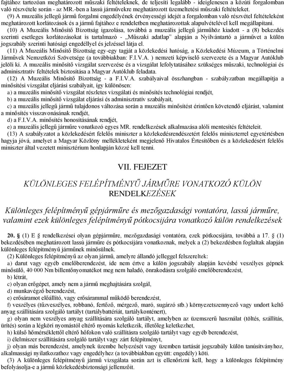 (9) muzeális jellegű jármű forgalmi engedélyének érvényességi idejét a forgalomban való részvétel feltételeként meghatározott korlátozások és a jármű fajtához e rendeletben meghatározottak