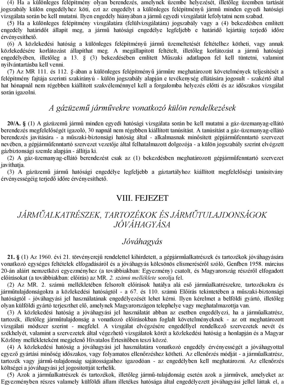 (5) Ha a különleges felépítmény vizsgálatára (felülvizsgálatára) jogszabály vagy a (4) bekezdésben említett engedély határidőt állapít meg, a jármű hatósági engedélye legfeljebb e határidő lejártáig