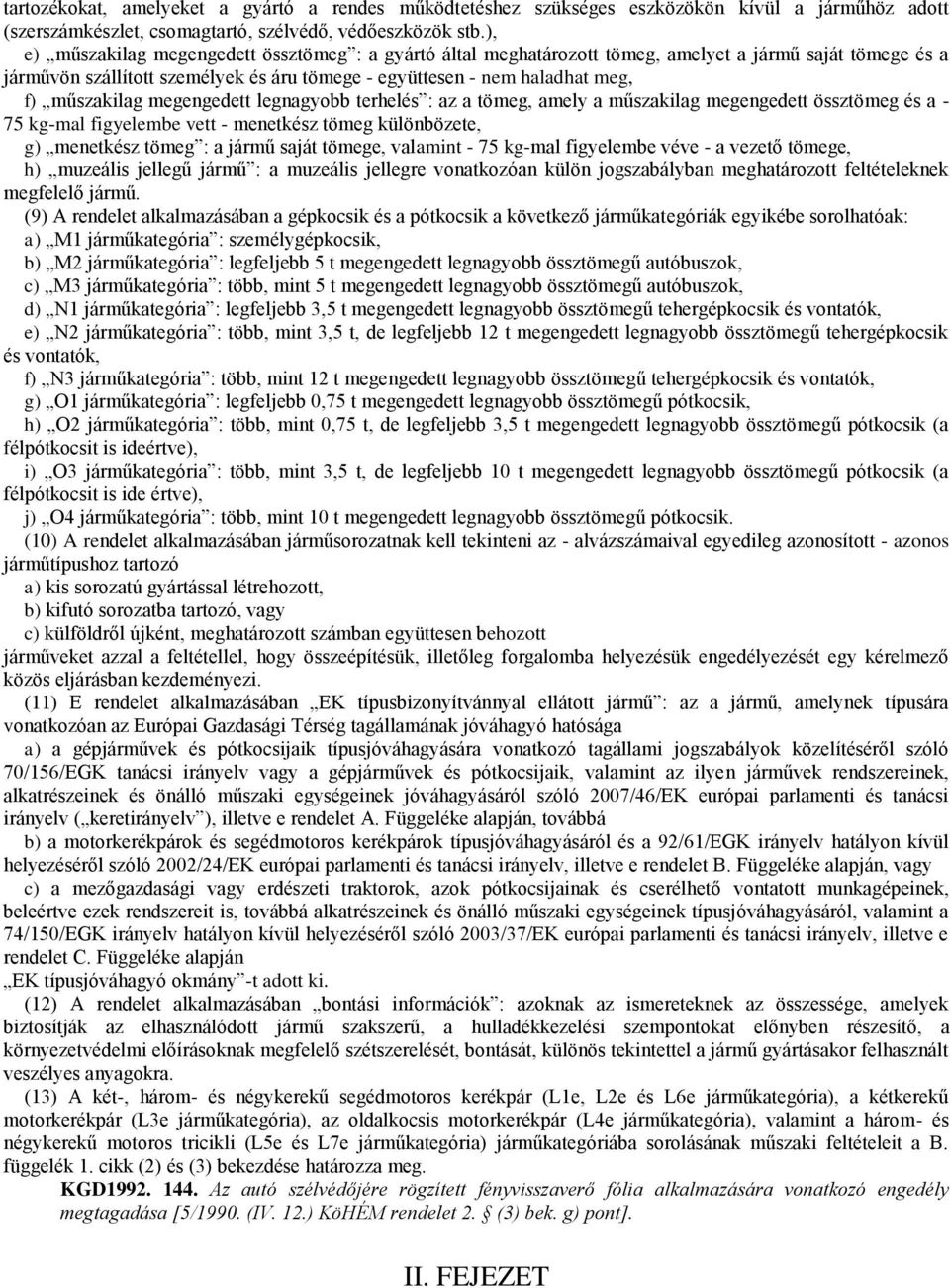 műszakilag megengedett legnagyobb terhelés : az a tömeg, amely a műszakilag megengedett össztömeg és a - 75 kg-mal figyelembe vett - menetkész tömeg különbözete, g) menetkész tömeg : a jármű saját