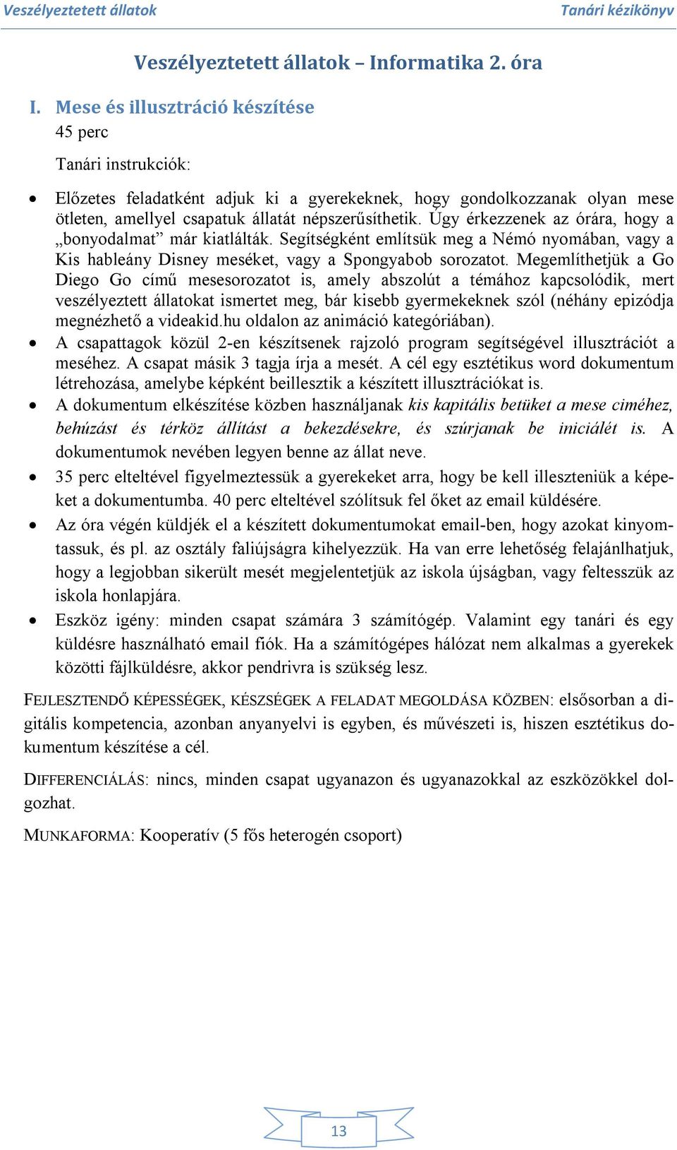 Úgy érkezzenek az órára, hogy a bonyodalmat már kiatlálták. Segítségként említsük meg a Némó nyomában, vagy a Kis hableány Disney meséket, vagy a Spongyabob sorozatot.